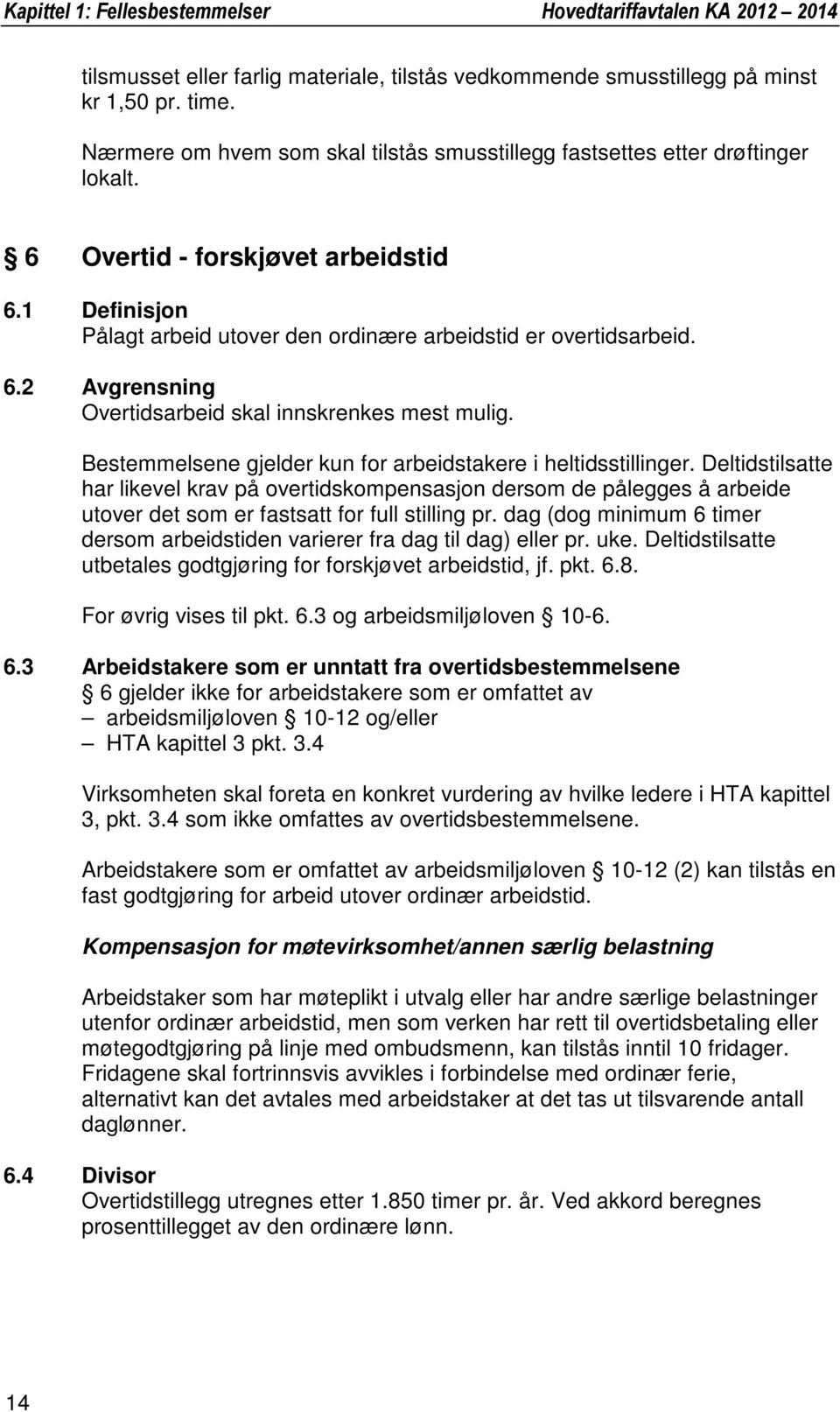 Bestemmelsene gjelder kun for arbeidstakere i heltidsstillinger. Deltidstilsatte har likevel krav på overtidskompensasjon dersom de pålegges å arbeide utover det som er fastsatt for full stilling pr.