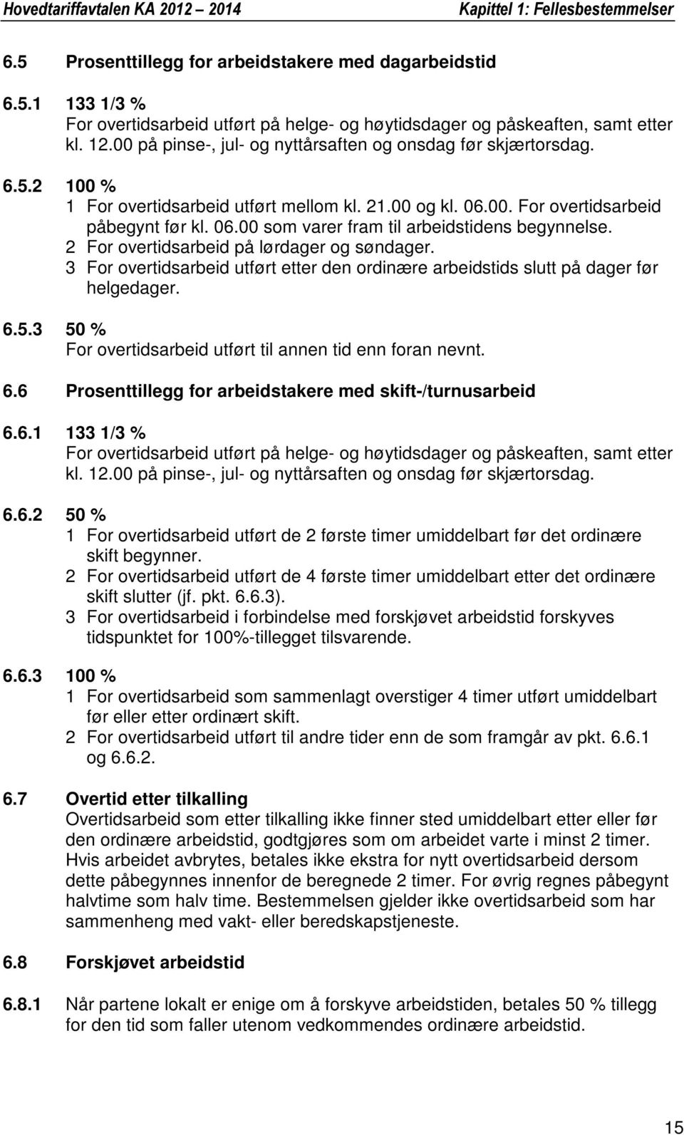 2 For overtidsarbeid på lørdager og søndager. 3 For overtidsarbeid utført etter den ordinære arbeidstids slutt på dager før helgedager. 6.5.