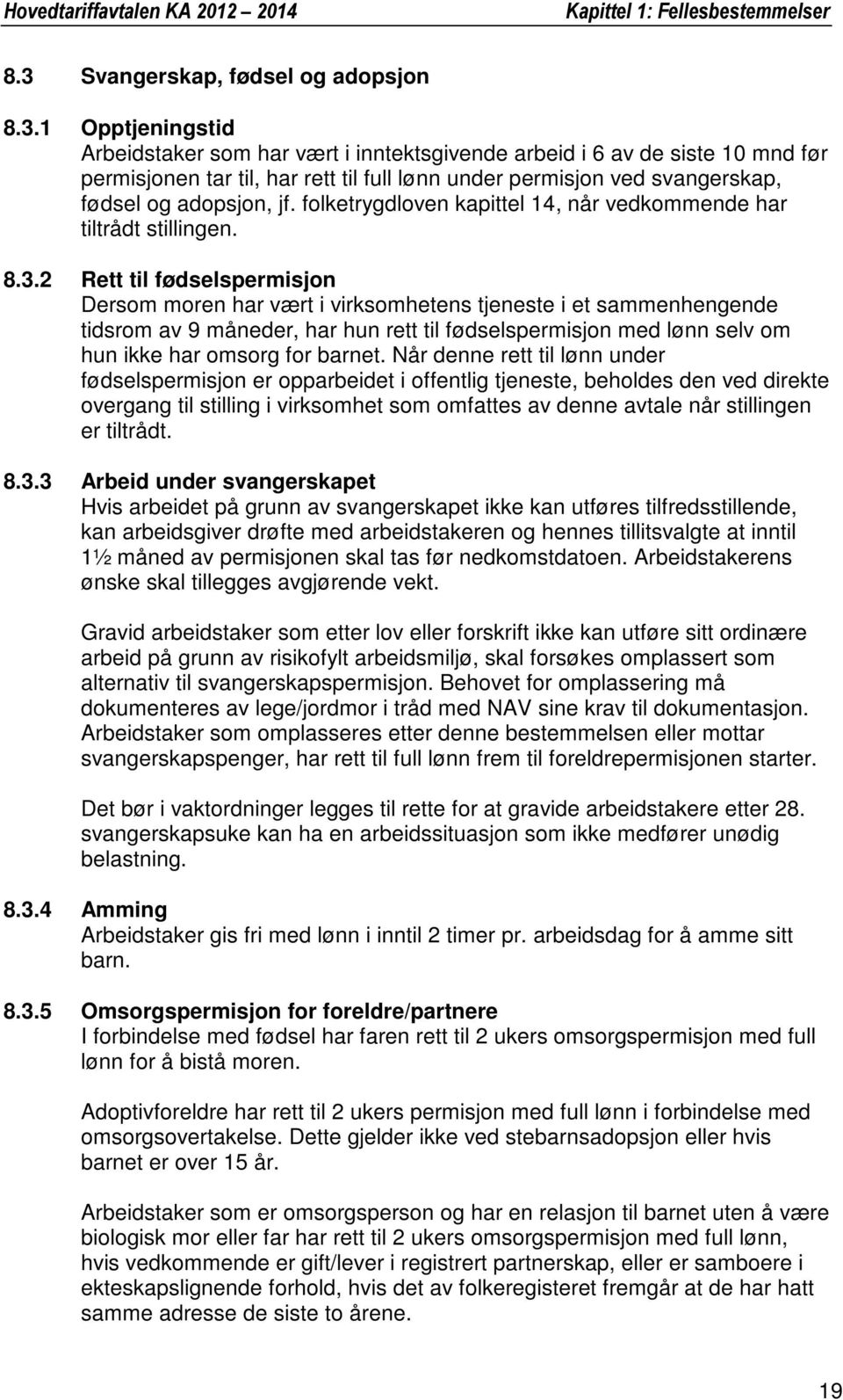 1 Opptjeningstid Arbeidstaker som har vært i inntektsgivende arbeid i 6 av de siste 10 mnd før permisjonen tar til, har rett til full lønn under permisjon ved svangerskap, fødsel og adopsjon, jf.