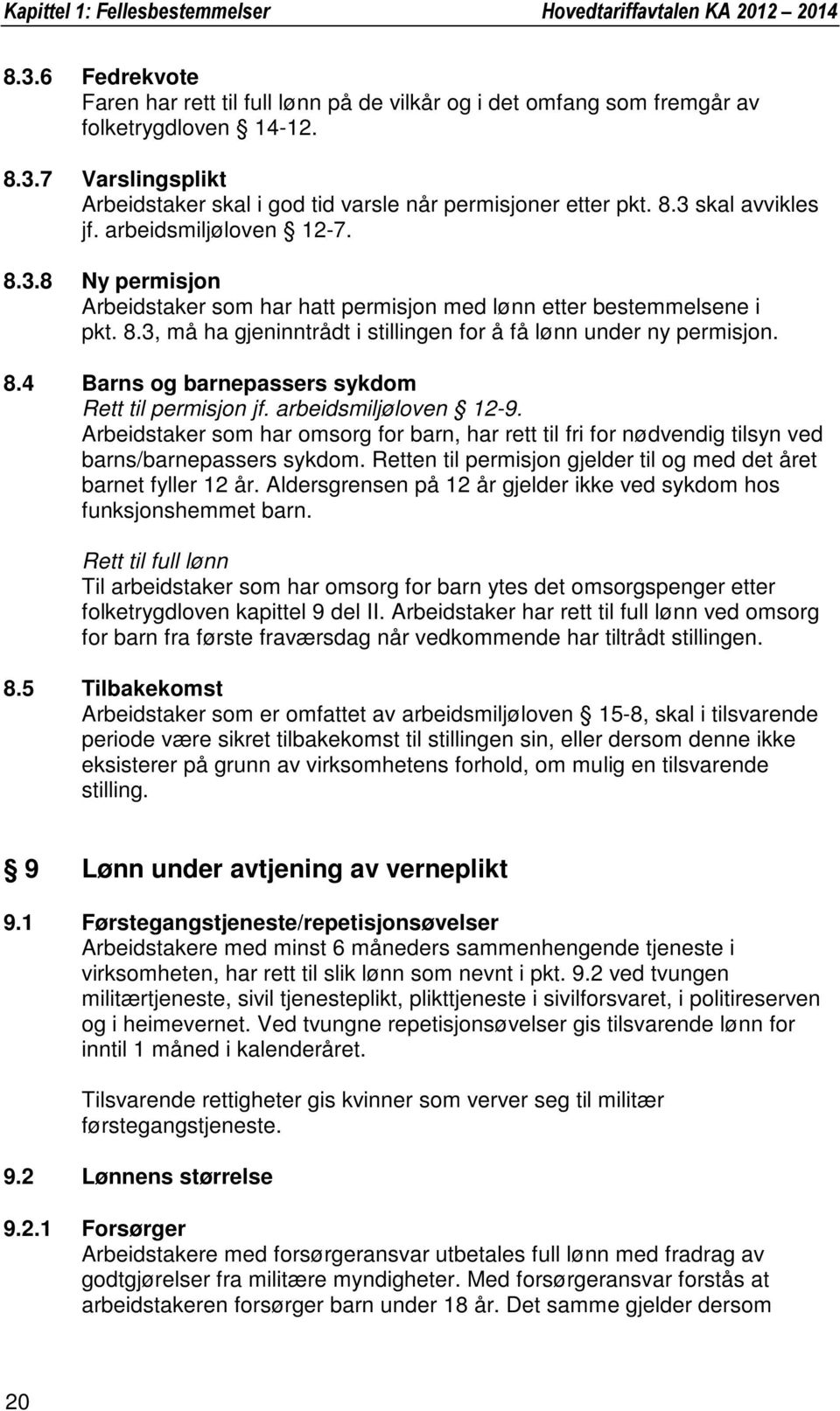 8.4 Barns og barnepassers sykdom Rett til permisjon jf. arbeidsmiljøloven 12-9. Arbeidstaker som har omsorg for barn, har rett til fri for nødvendig tilsyn ved barns/barnepassers sykdom.