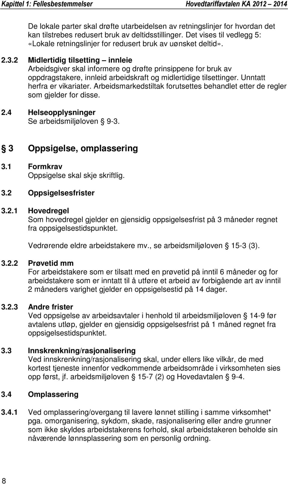 2 Midlertidig tilsetting innleie Arbeidsgiver skal informere og drøfte prinsippene for bruk av oppdragstakere, innleid arbeidskraft og midlertidige tilsettinger. Unntatt herfra er vikariater.