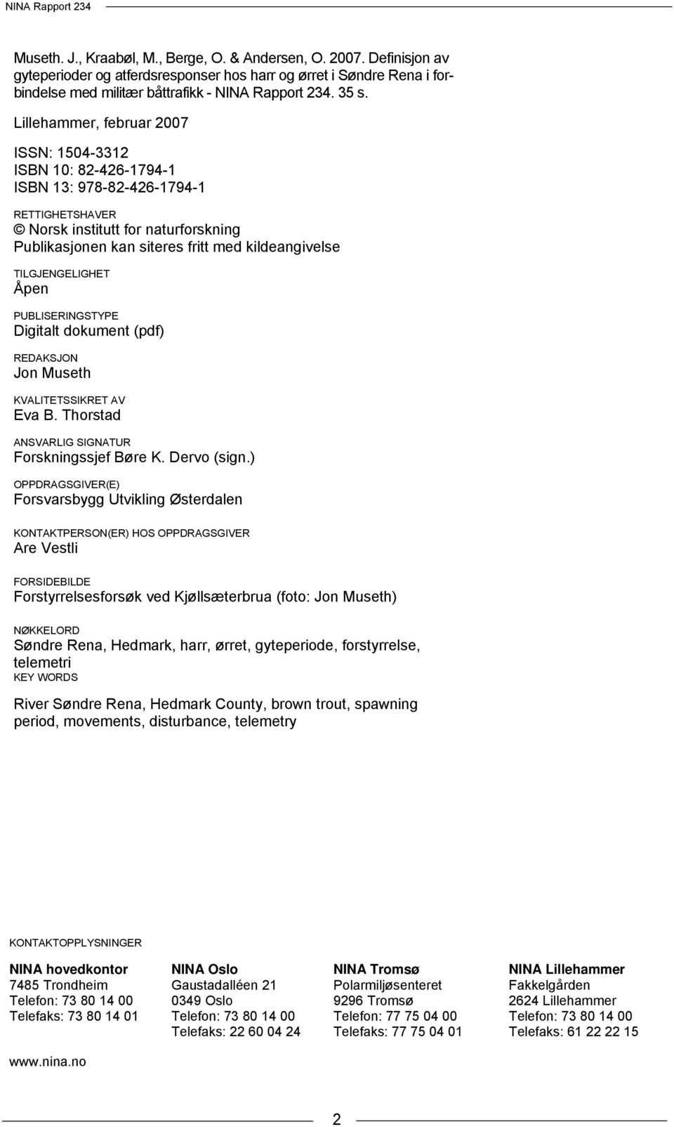 TILGJENGELIGHET Åpen PUBLISERINGSTYPE Digitalt dokument (pdf) REDAKSJON Jon Museth KVALITETSSIKRET AV Eva B. Thorstad ANSVARLIG SIGNATUR Forskningssjef Børe K. Dervo (sign.