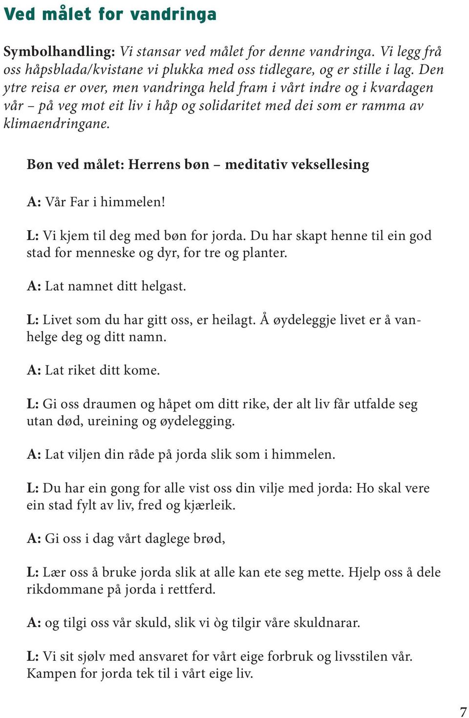 Bøn ved målet: Herrens bøn meditativ veksellesing A: Vår Far i himmelen! L: Vi kjem til deg med bøn for jorda. Du har skapt henne til ein god stad for menneske og dyr, for tre og planter.