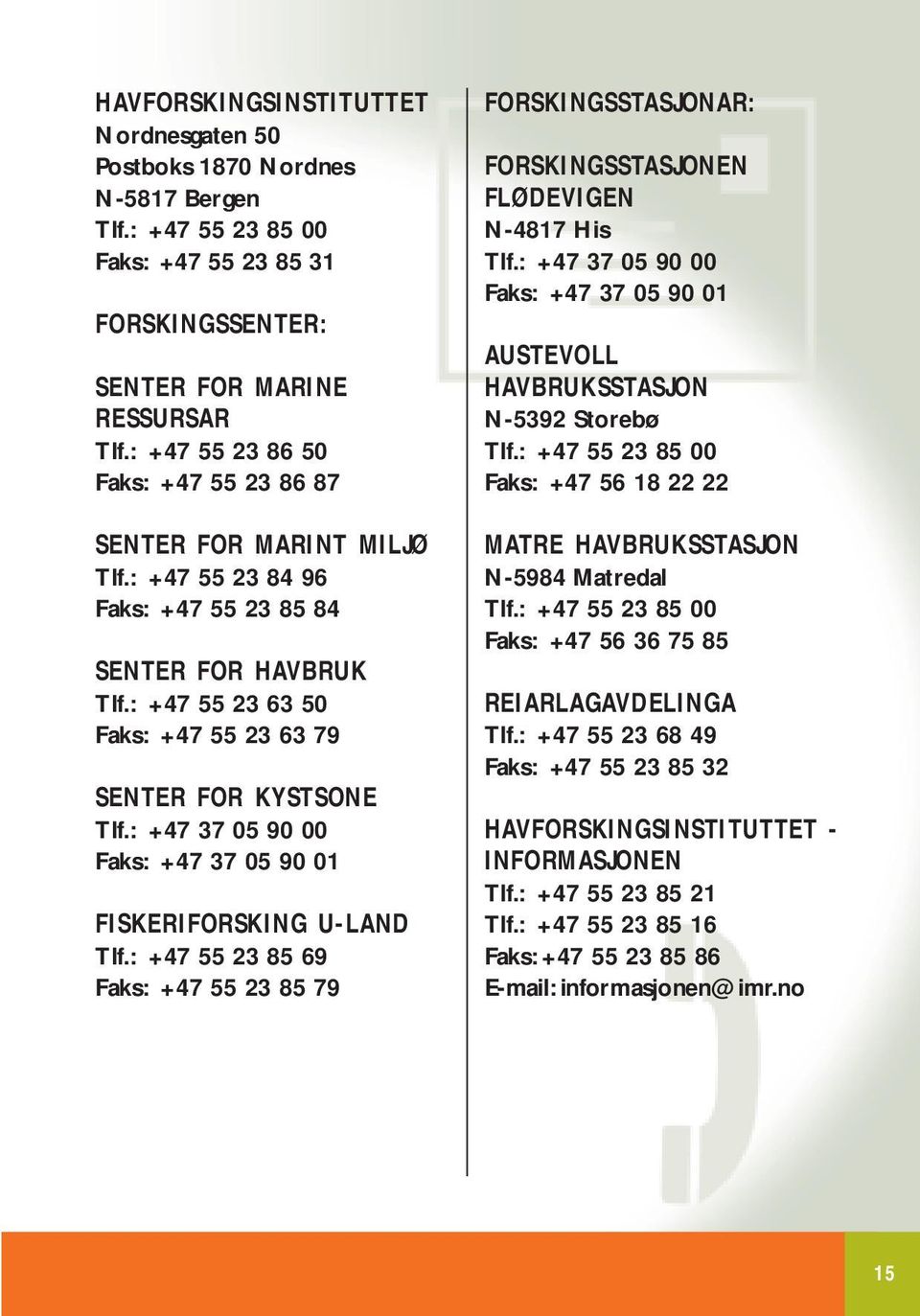 : +47 37 05 90 00 Faks: +47 37 05 90 01 FISKERIFORSKING U-LAND Tlf.: +47 55 23 85 69 Faks: +47 55 23 85 79 FORSKINGSSTASJONAR: FORSKINGSSTASJONEN FLØDEVIGEN N-4817 His Tlf.