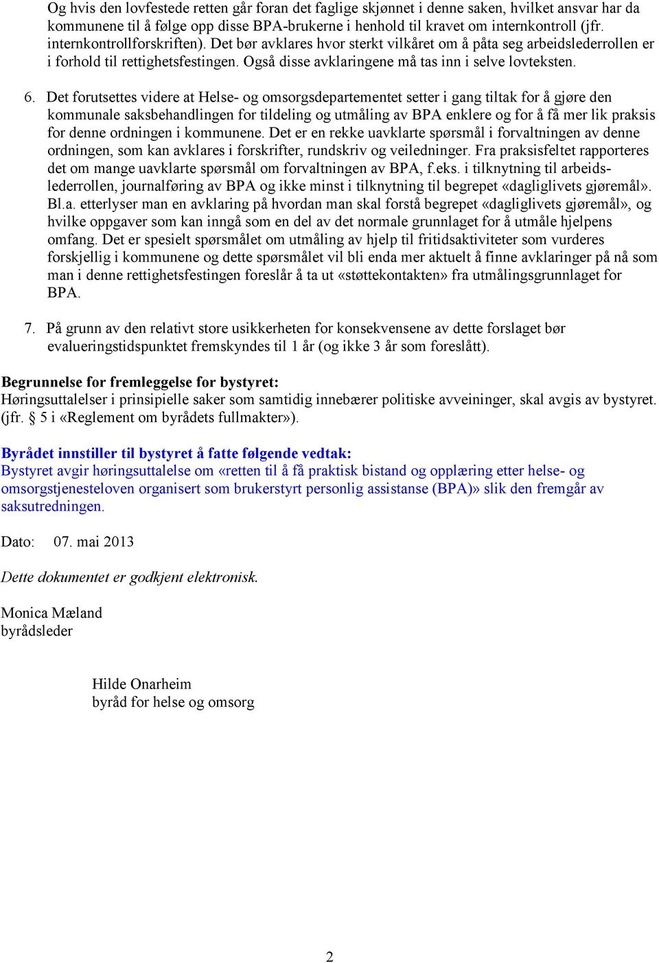 Det forutsettes videre at Helse- og omsorgsdepartementet setter i gang tiltak for å gjøre den kommunale saksbehandlingen for tildeling og utmåling av BPA enklere og for å få mer lik praksis for denne