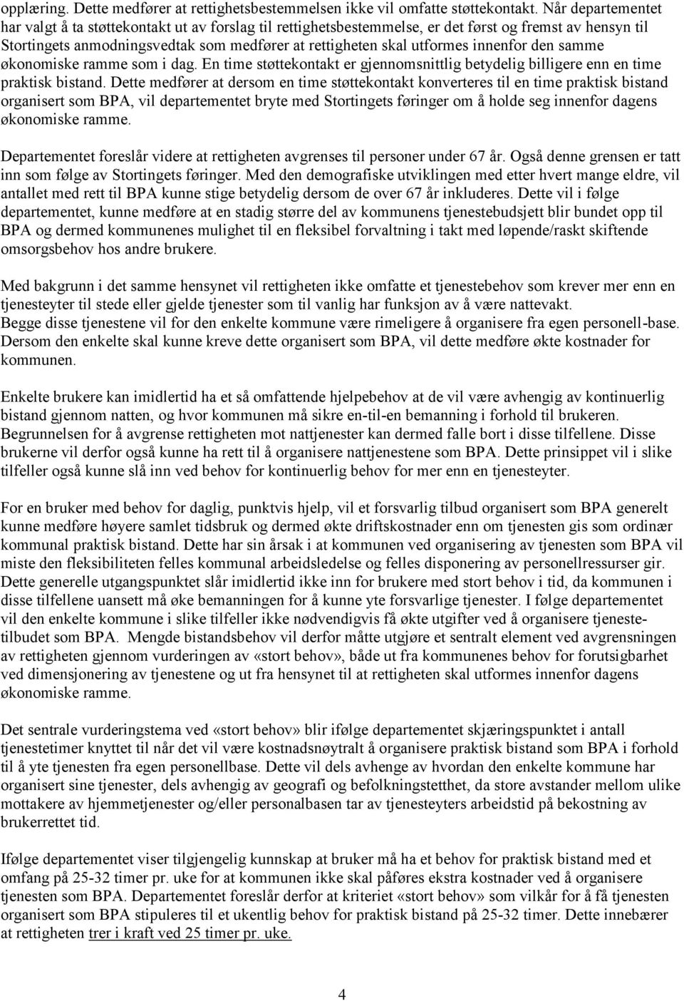 innenfor den samme økonomiske ramme som i dag. En time støttekontakt er gjennomsnittlig betydelig billigere enn en time praktisk bistand.