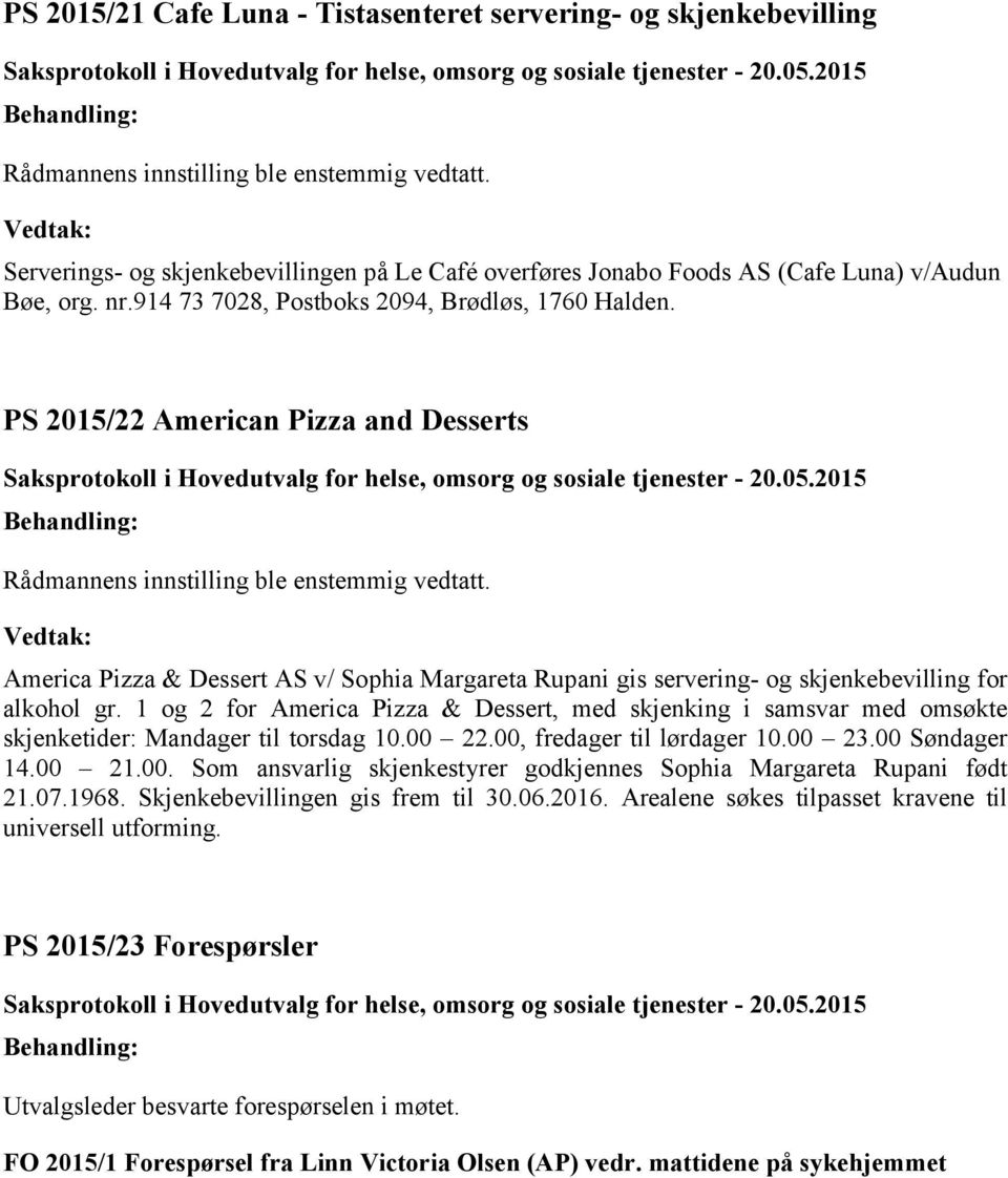 1 og 2 for America Pizza & Dessert, med skjenking i samsvar med omsøkte skjenketider: Mandager til torsdag 10.00 22.00, fredager til lørdager 10.00 23.00 Søndager 14.00 21.00. Som ansvarlig skjenkestyrer godkjennes Sophia Margareta Rupani født 21.