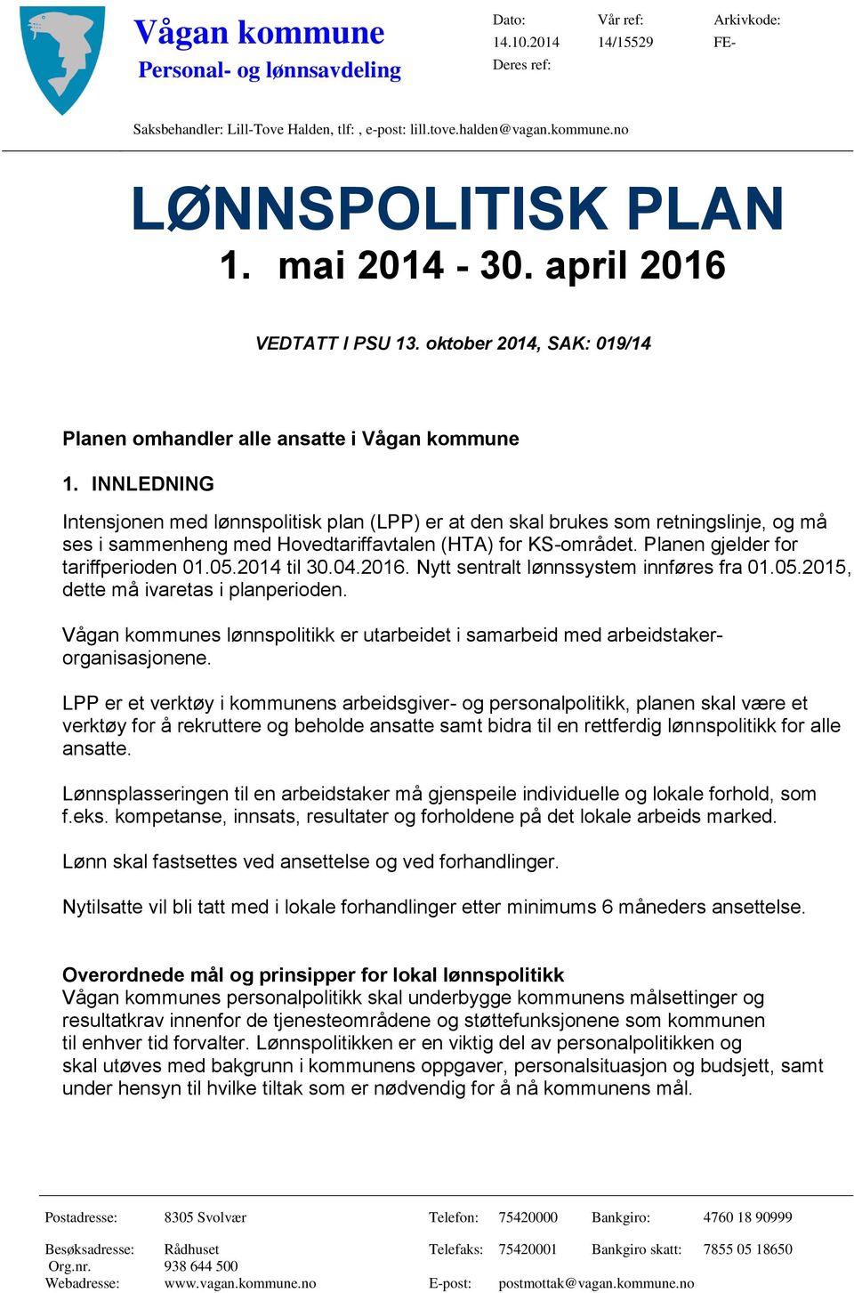 INNLEDNING Intensjonen med lønnspolitisk plan (LPP) er at den skal brukes som retningslinje, og må ses i sammenheng med Hovedtariffavtalen (HTA) for KS-området. Planen gjelder for tariffperioden 01.