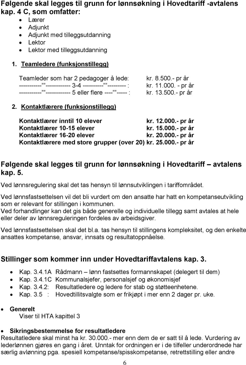 - pr år ----------- ------------ 5 eller flere ---- ----- : kr. 13.500.- pr år 2. Kontaktlærere (funksjonstillegg) Kontaktlærer inntil 10 elever kr. 12.000.- pr år Kontaktlærer 10-15 elever kr. 15.