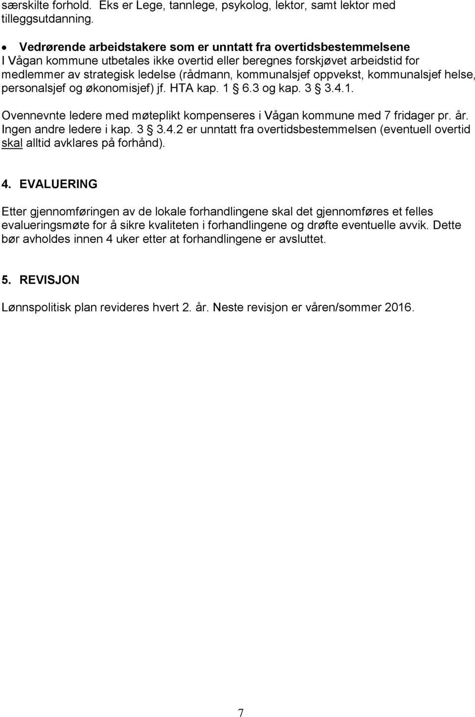 kommunalsjef oppvekst, kommunalsjef helse, personalsjef og økonomisjef) jf. HTA kap. 1 6.3 og kap. 3 3.4.1. Ovennevnte ledere med møteplikt kompenseres i Vågan kommune med 7 fridager pr. år.