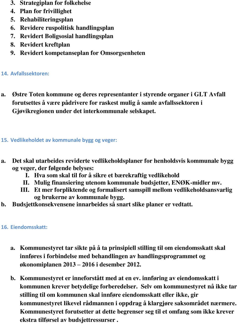 Østre Toten kommune og deres representanter i styrende organer i GLT Avfall forutsettes å være pådrivere for raskest mulig å samle avfallssektoren i Gjøvikregionen under det interkommunale selskapet.