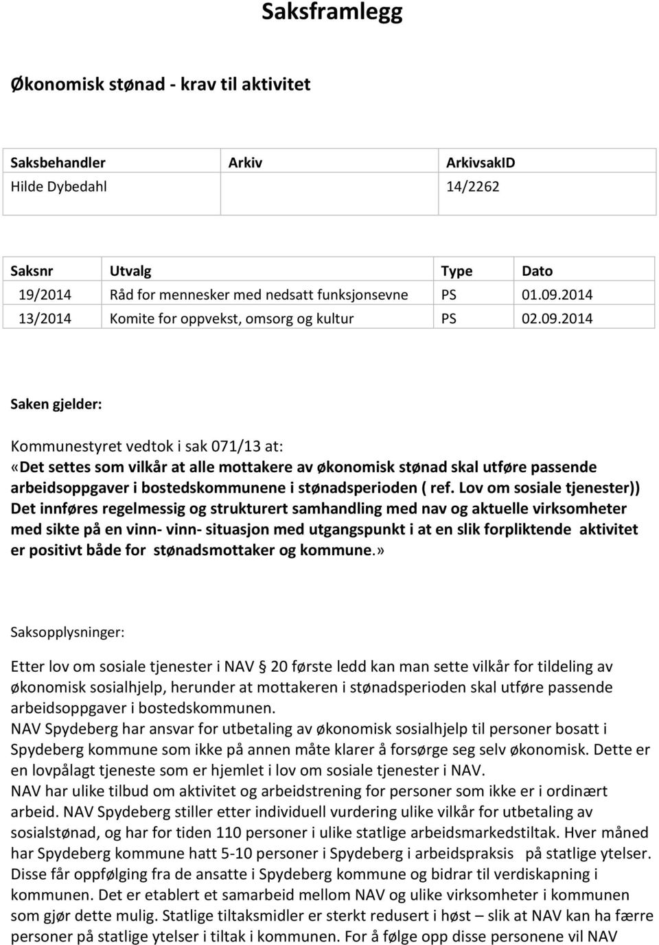 2014 Saken gjelder: Kommunestyret vedtok i sak 071/13 at: «Det settes som vilkår at alle mottakere av økonomisk stønad skal utføre passende arbeidsoppgaver i bostedskommunene i stønadsperioden ( ref.