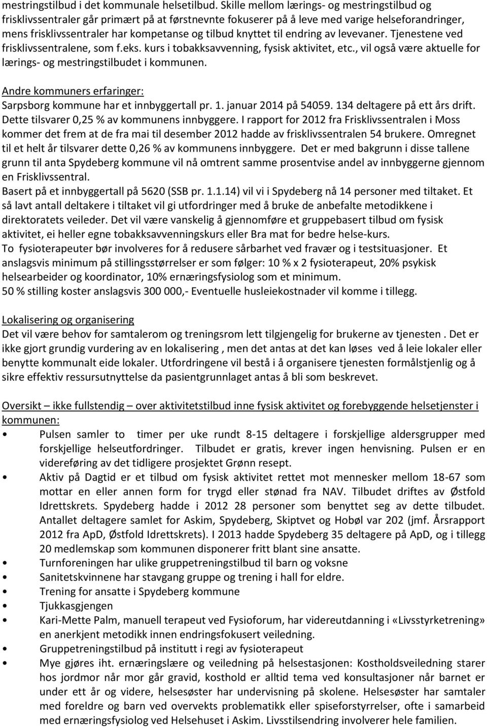 knyttet til endring av levevaner. Tjenestene ved frisklivssentralene, som f.eks. kurs i tobakksavvenning, fysisk aktivitet, etc., vil også være aktuelle for lærings- og mestringstilbudet i kommunen.