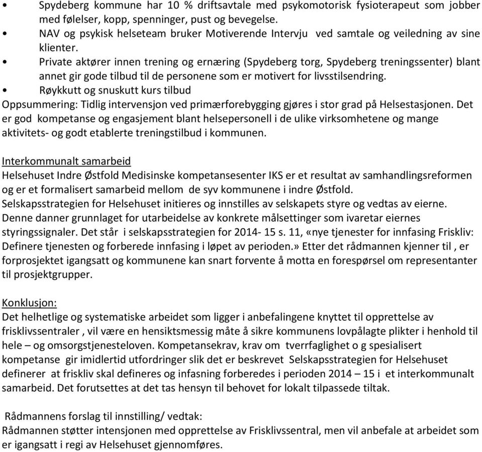 Private aktører innen trening og ernæring (Spydeberg torg, Spydeberg treningssenter) blant annet gir gode tilbud til de personene som er motivert for livsstilsendring.