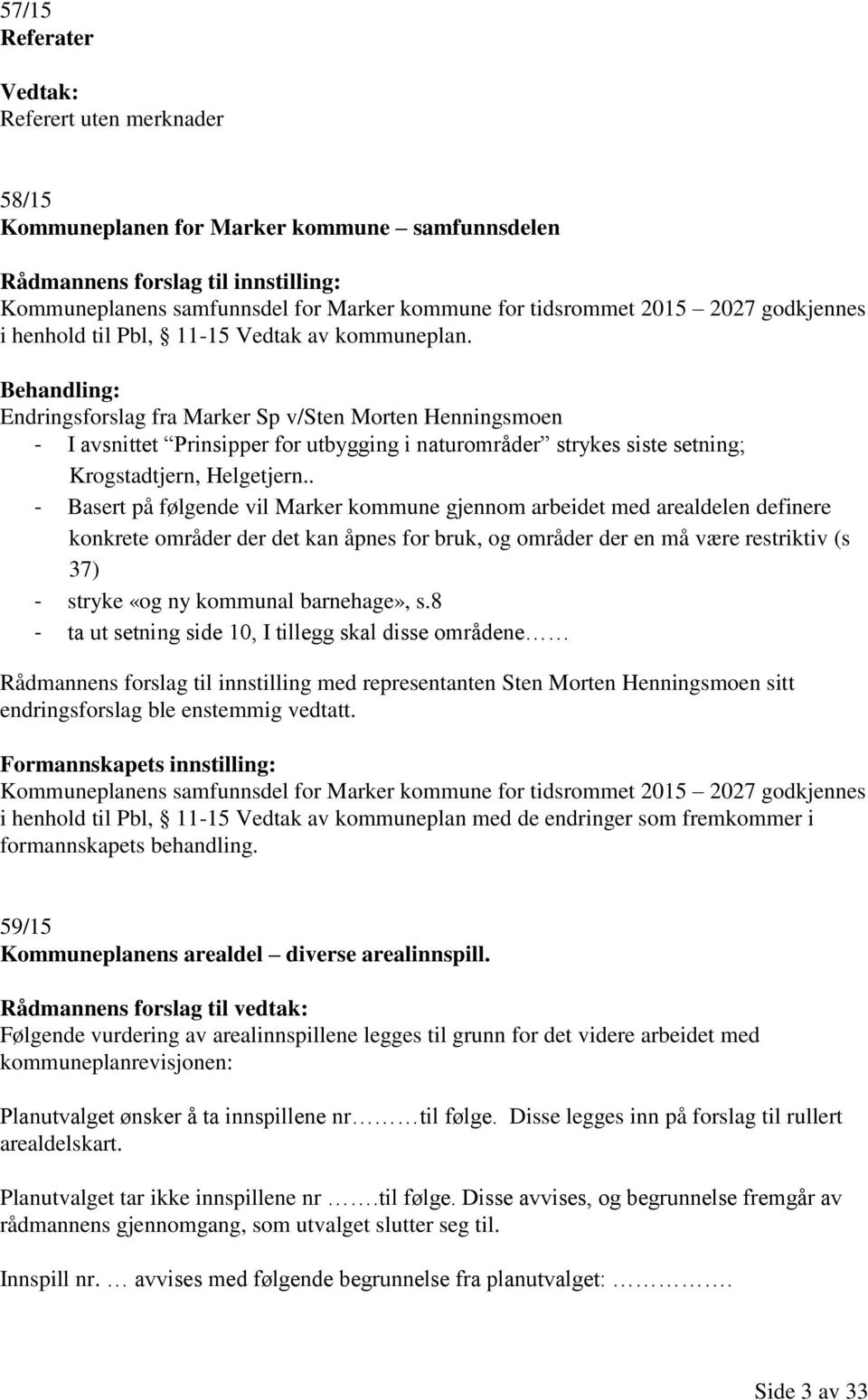 Behandling: Endringsforslag fra Marker Sp v/sten Morten Henningsmoen - I avsnittet Prinsipper for utbygging i naturområder strykes siste setning; Krogstadtjern, Helgetjern.