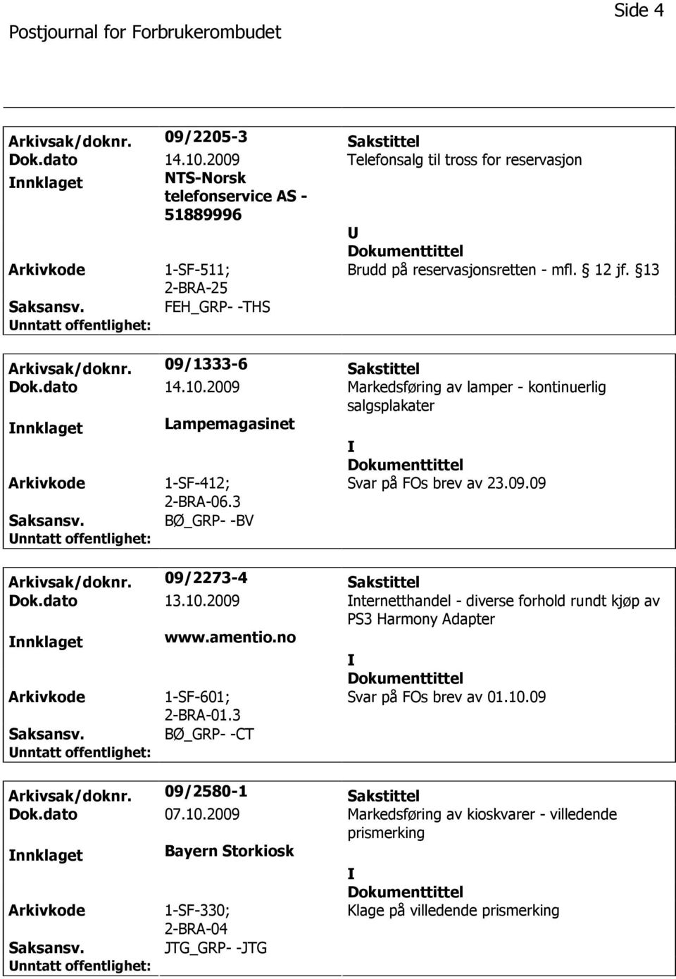 09/1333-6 Sakstittel Dok.dato 14.10.2009 Markedsføring av lamper - kontinuerlig salgsplakater nnklaget Lampemagasinet Arkivkode 1-SF-412; 2-BRA-06.3 Svar på FOs brev av 23.09.09 Saksansv.