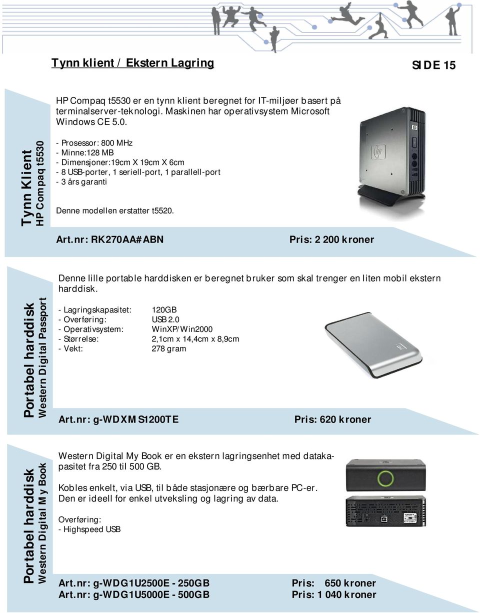 Tynn Klient HP Compaq t5530 - Prosessor: 800 MHz - Minne:128 MB - Dimensjoner:19cm X 19cm X 6cm - 8 USB-porter, 1 seriell-port, 1 parallell-port - 3 års garanti Denne modellen erstatter t5520. Art.