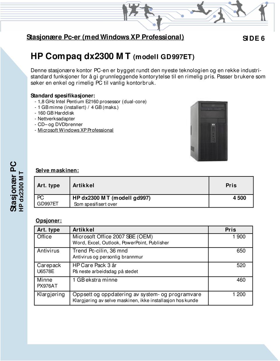 Standard spesifikasjoner: - 1,8 GHz Intel Pentium E2160 prosessor (dual-core) - 1 GB minne (installert) / 4 GB (maks.