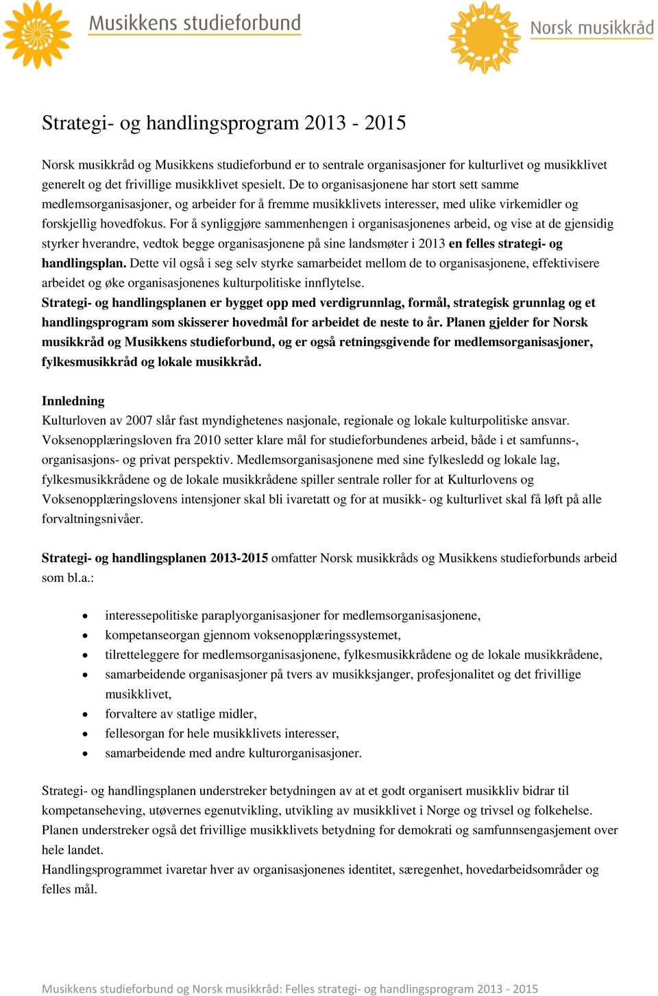 For å synliggjøre sammenhengen i organisasjonenes arbeid, og vise at de gjensidig styrker hverandre, vedtok begge organisasjonene på sine landsmøter i 2013 en felles strategi- og handlingsplan.