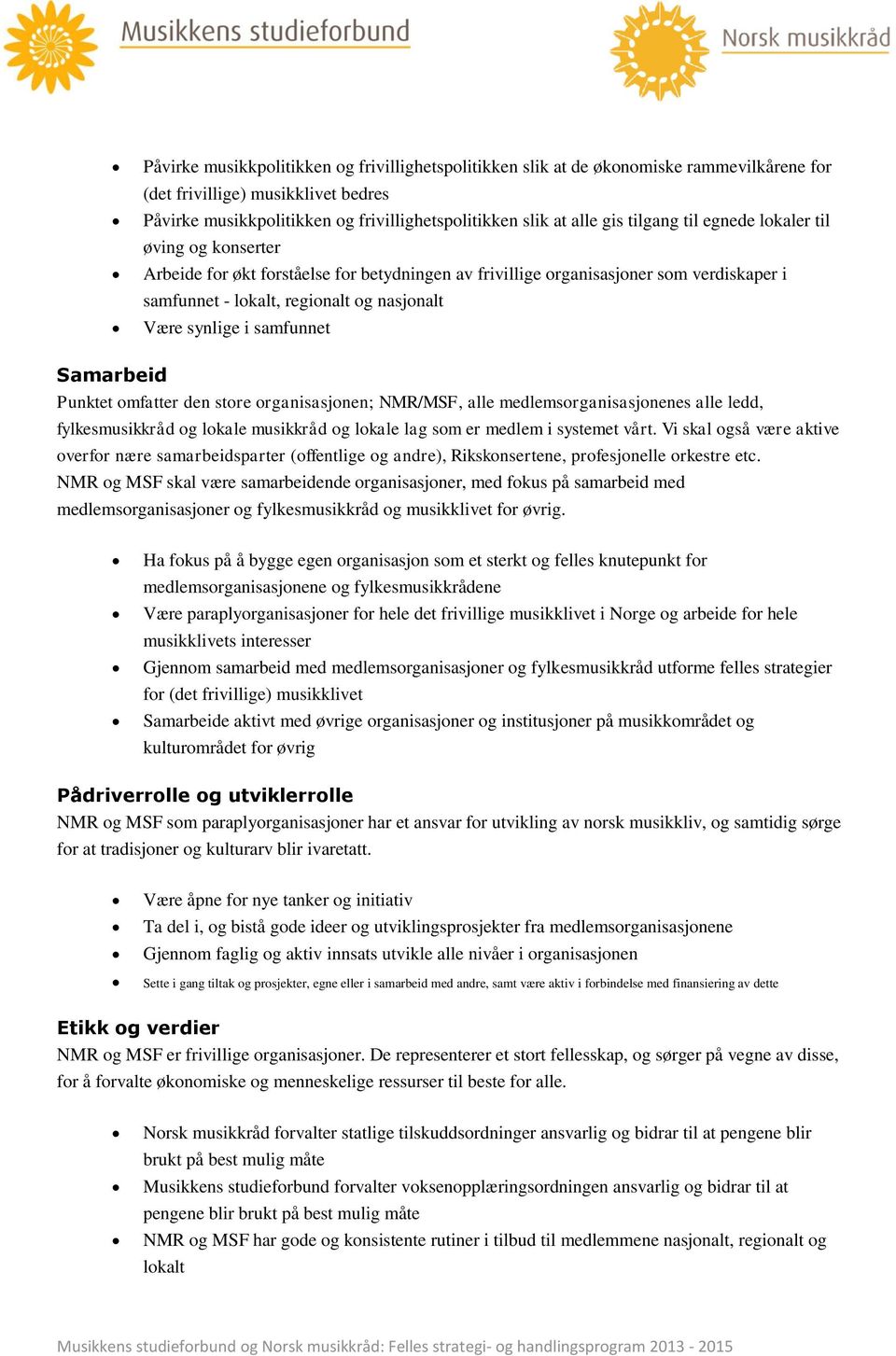 samfunnet Samarbeid Punktet omfatter den store organisasjonen; NMR/MSF, alle medlemsorganisasjonenes alle ledd, fylkesmusikkråd og lokale musikkråd og lokale lag som er medlem i systemet vårt.