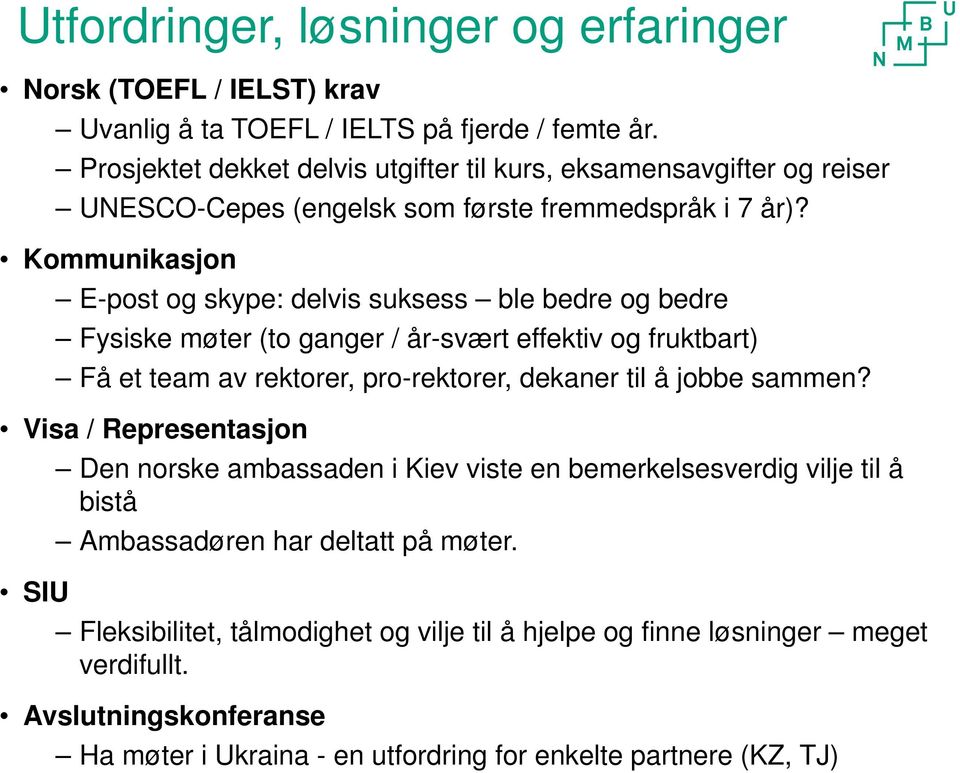 Kommunikasjon E-post og skype: delvis suksess ble bedre og bedre Fysiske møter (to ganger / år-svært effektiv og fruktbart) Få et team av rektorer, pro-rektorer, dekaner til å jobbe