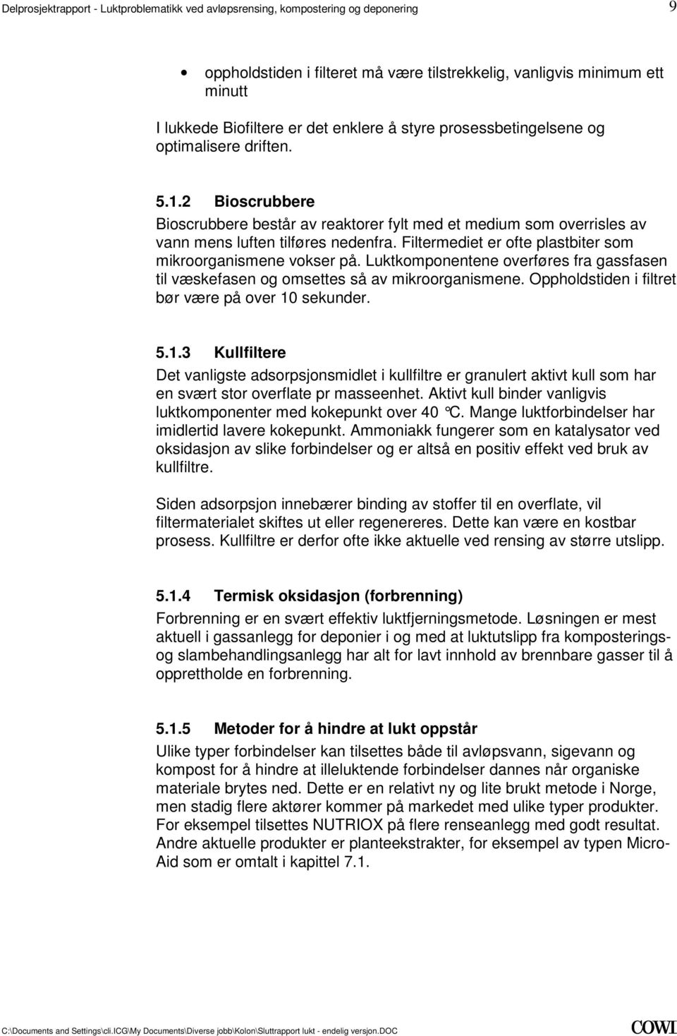 væskefasen og omsettes så av mikroorganismene Oppholdstiden i filtret bør være på over 10 sekunder 513 Kullfiltere Det vanligste adsorpsjonsmidlet i kullfiltre er granulert aktivt kull som har en