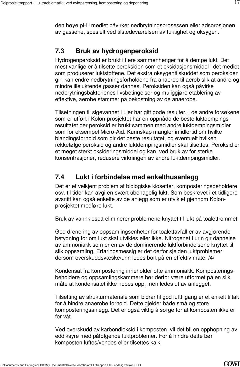 endre nedbrytningsforholdene fra anaerob til aerob slik at andre og mindre illeluktende gasser dannes Peroksiden kan også påvirke nedbrytningsbakterienes livsbetingelser og muliggjøre etablering av