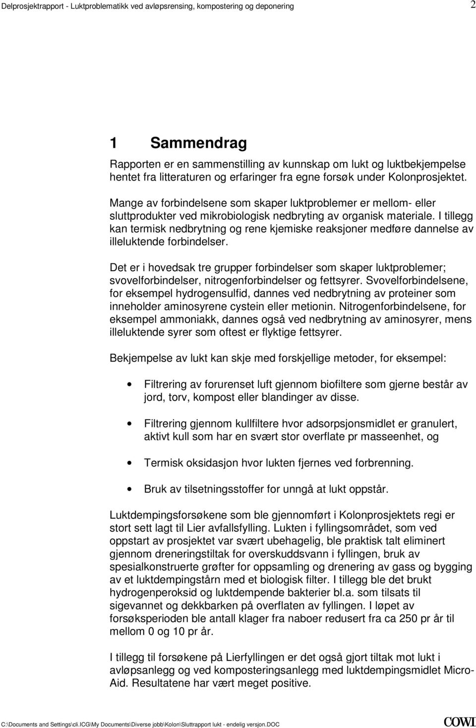 forbindelser Det er i hovedsak tre grupper forbindelser som skaper luktproblemer; svovelforbindelser, nitrogenforbindelser og fettsyrer Svovelforbindelsene, for eksempel hydrogensulfid, dannes ved