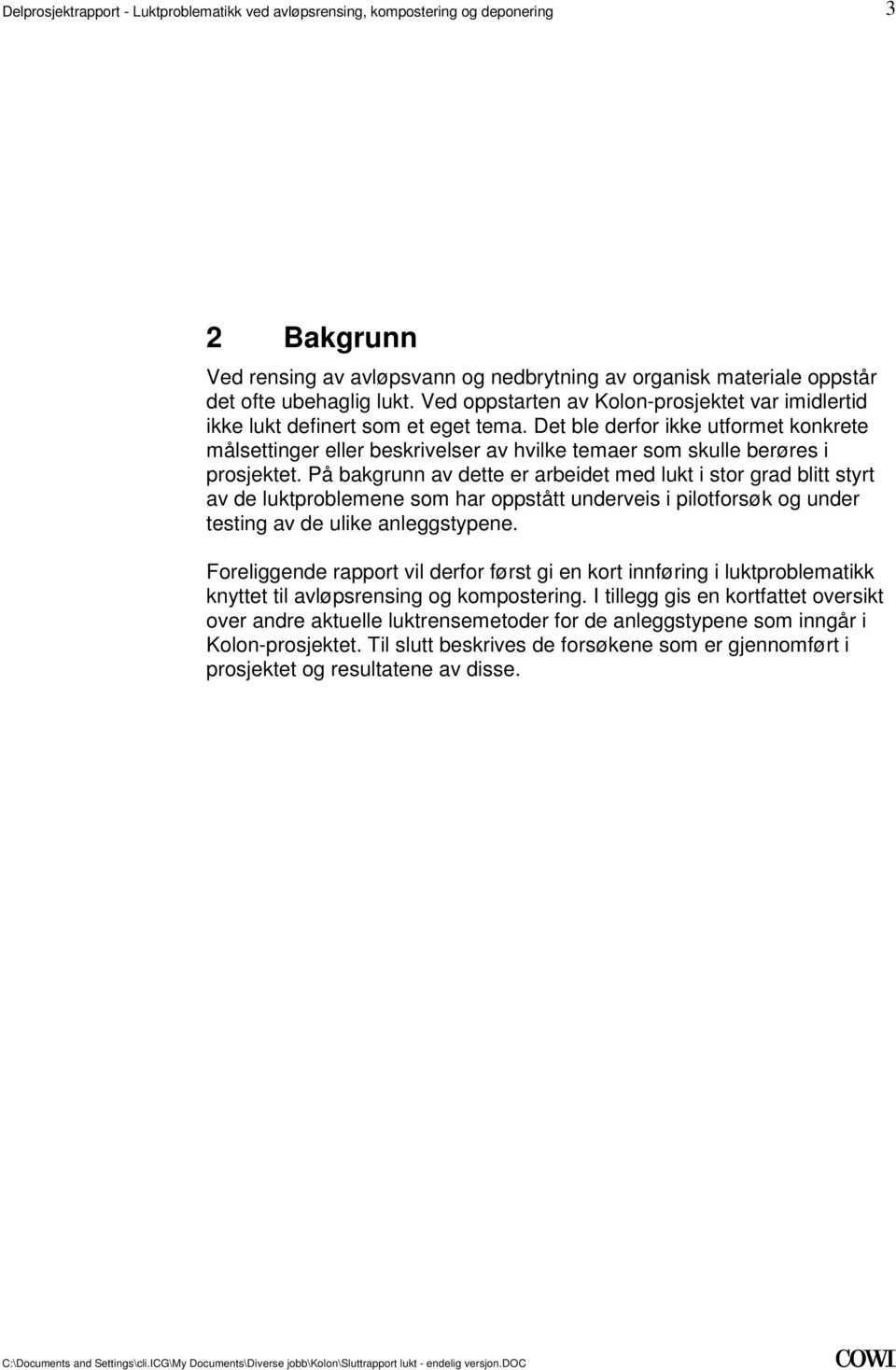 luktproblemene som har oppstått underveis i pilotforsøk og under testing av de ulike anleggstypene Foreliggende rapport vil derfor først gi en kort innføring i luktproblematikk knyttet til