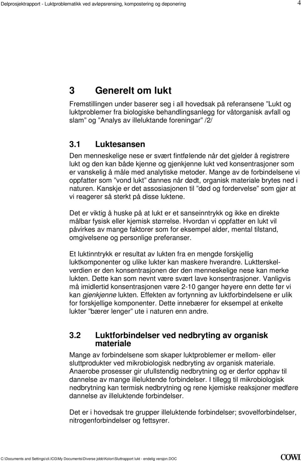 analytiske metoder Mange av de forbindelsene vi oppfatter som vond lukt dannes når dødt, organisk materiale brytes ned i naturen Kanskje er det assosiasjonen til død og fordervelse som gjør at vi