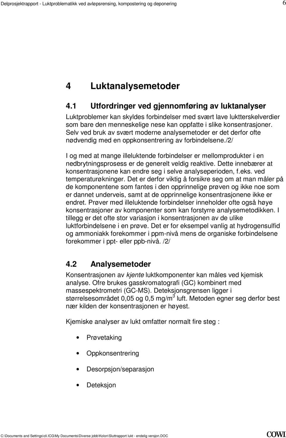 en nedbrytningsprosess er de generelt veldig reaktive Dette innebærer at konsentrasjonene kan endre seg i selve analyseperioden, feks ved temperaturøkninger Det er derfor viktig å forsikre seg om at