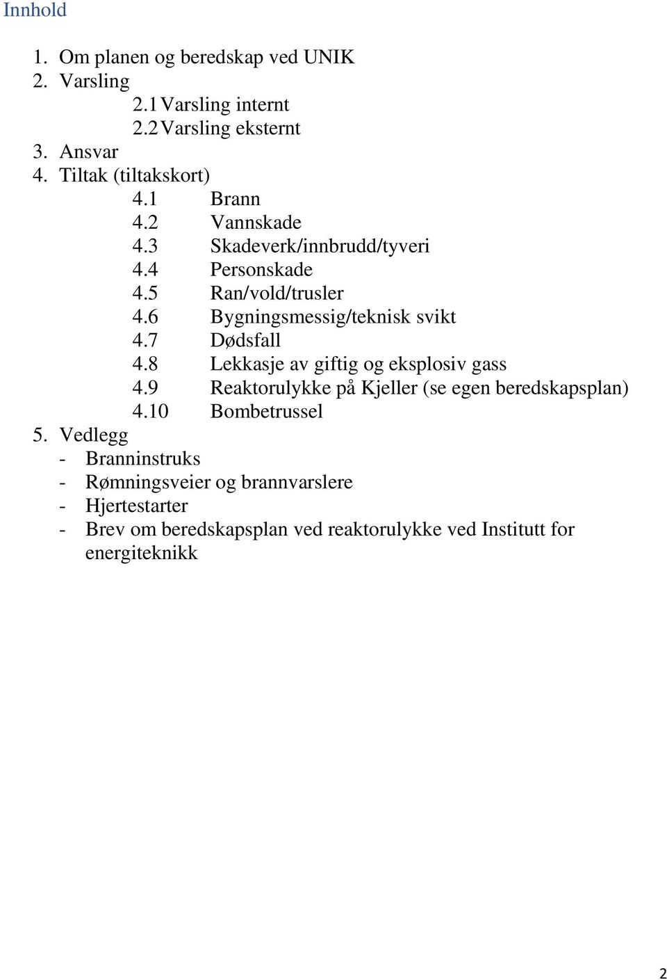 7 Dødsfall 4.8 Lekkasje av giftig og eksplosiv gass 4.9 Reaktorulykke på Kjeller (se egen beredskapsplan) 4.10 Bombetrussel 5.