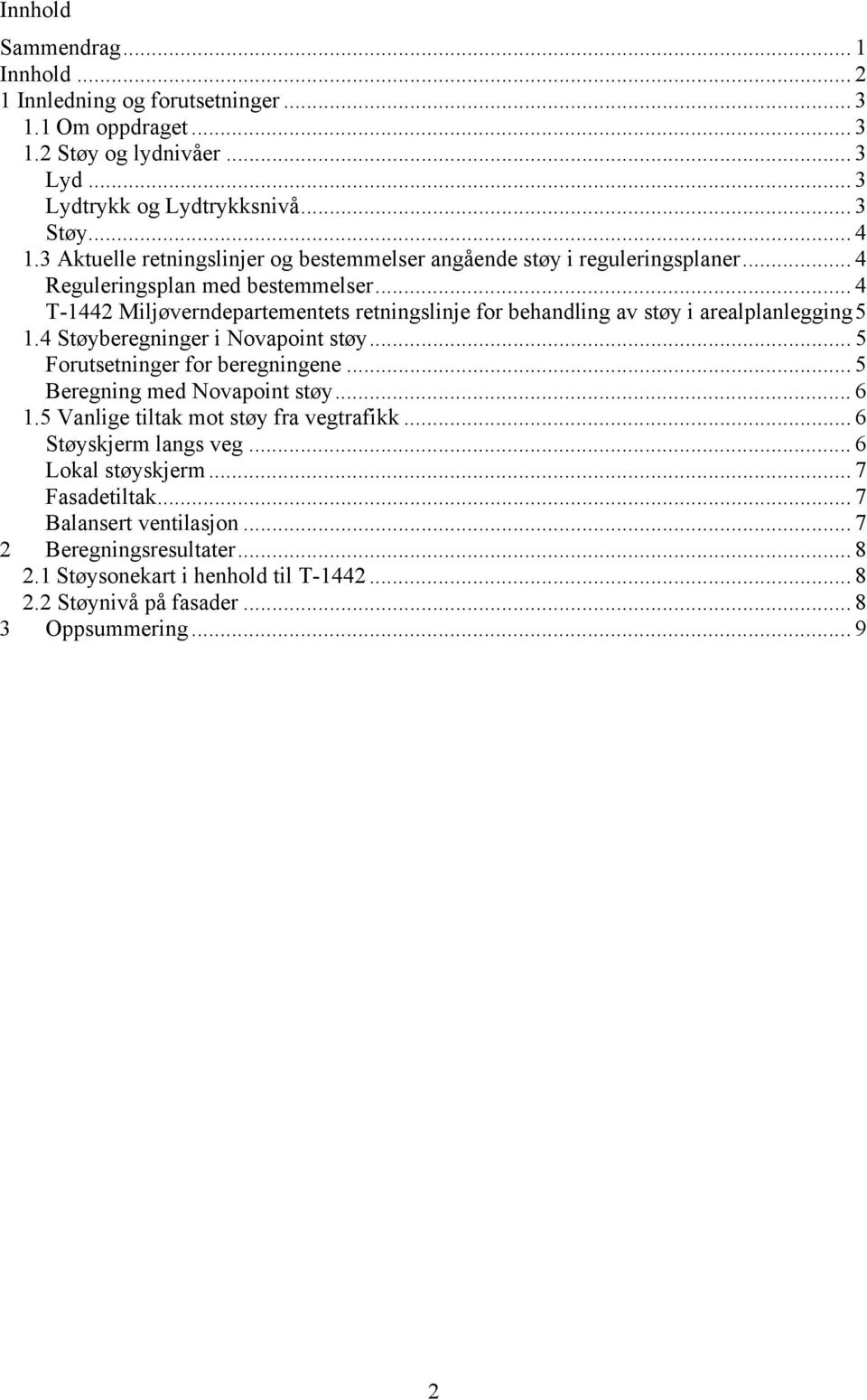 .. 4 T-1442 Miljøverndepartementets retningslinje for behandling av støy i arealplanlegging 5 1.4 Støyberegninger i Novapoint støy... 5 Forutsetninger for beregningene.