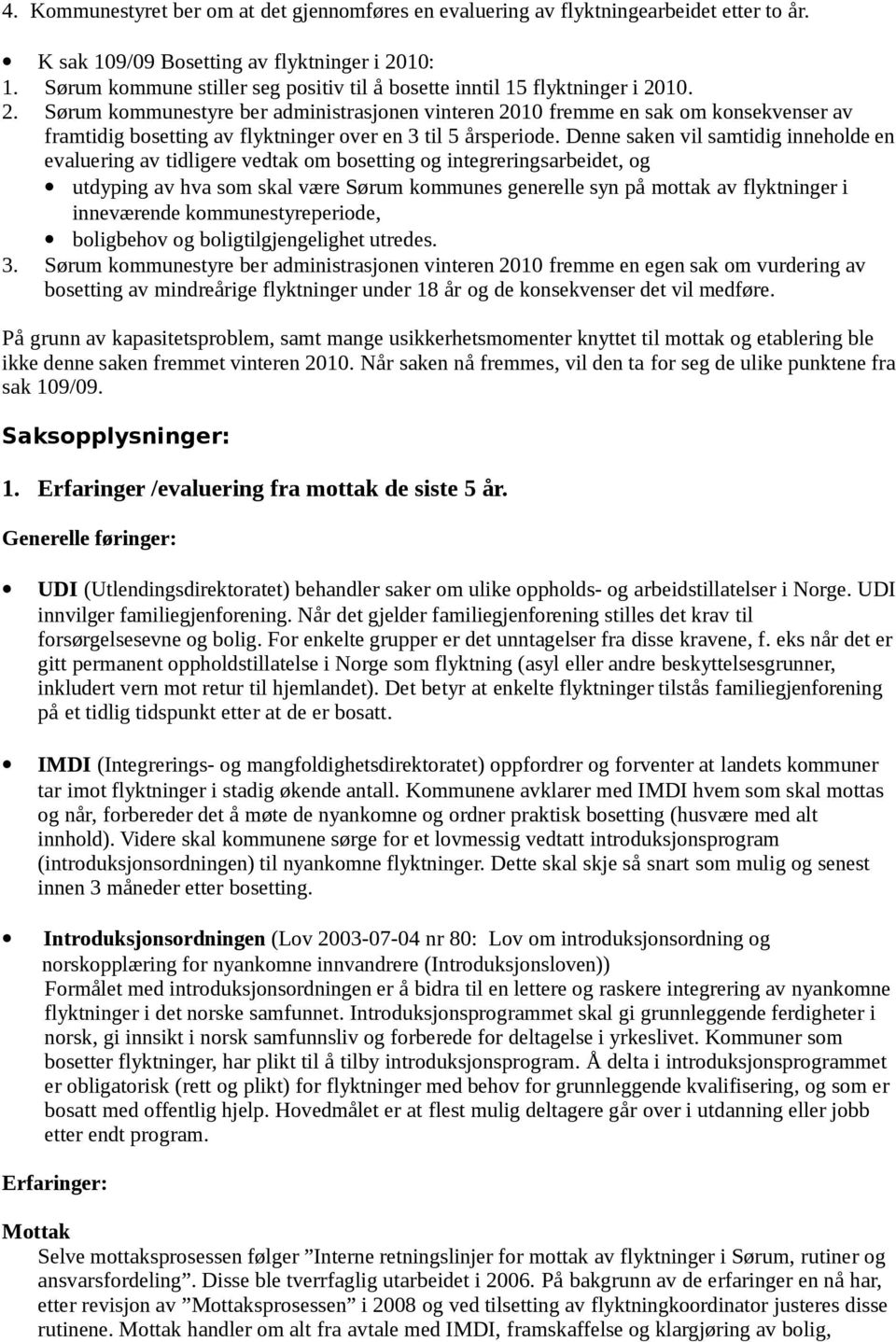 10. 2. Sørum kommunestyre ber administrasjonen vinteren 2010 fremme en sak om konsekvenser av framtidig bosetting av flyktninger over en 3 til 5 årsperiode.
