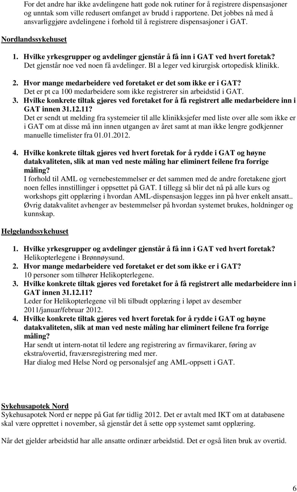 Det gjenstår noe ved noen få avdelinger. Bl a leger ved kirurgisk ortopedisk klinikk. 2. Hvor mange medarbeidere ved foretaket er det som ikke er i GAT?