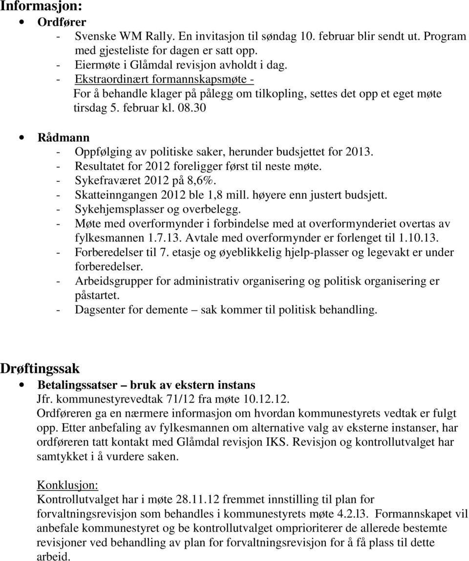 30 Rådmann - Oppfølging av politiske saker, herunder budsjettet for 2013. - Resultatet for 2012 foreligger først til neste møte. - Sykefraværet 2012 på 8,6%. - Skatteinngangen 2012 ble 1,8 mill.