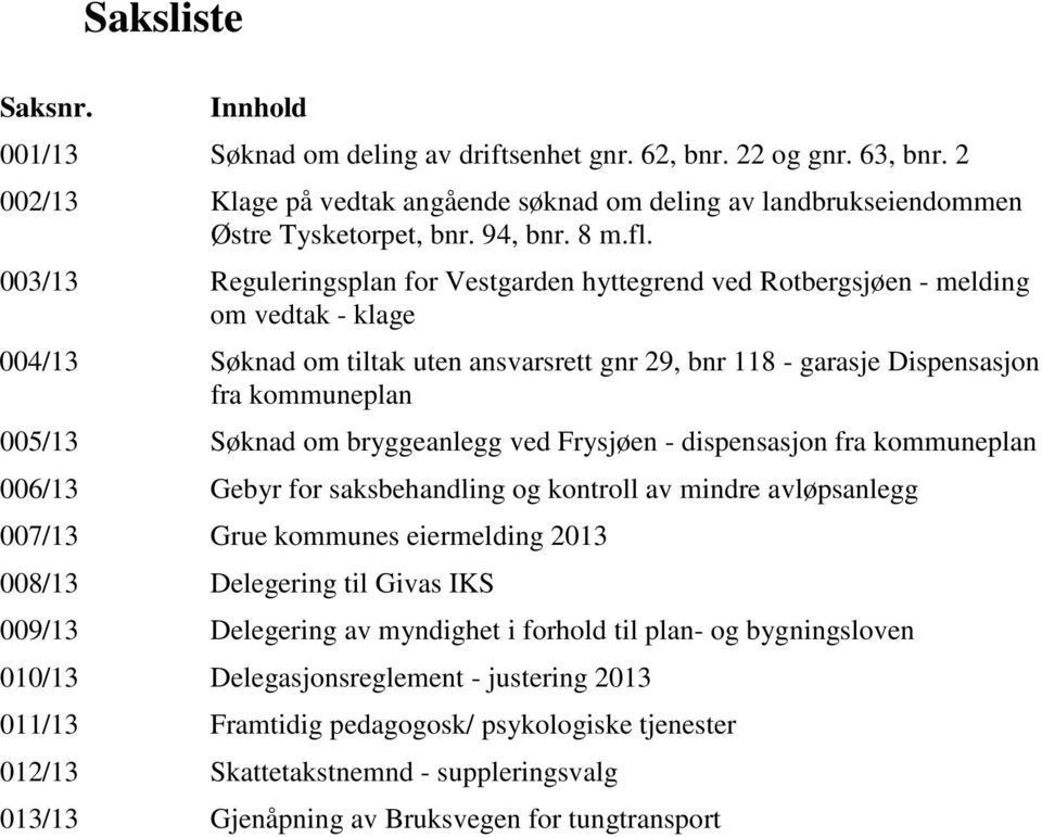 003/13 Reguleringsplan for Vestgarden hyttegrend ved Rotbergsjøen - melding om vedtak - klage 004/13 Søknad om tiltak uten ansvarsrett gnr 29, bnr 118 - garasje Dispensasjon fra kommuneplan 005/13