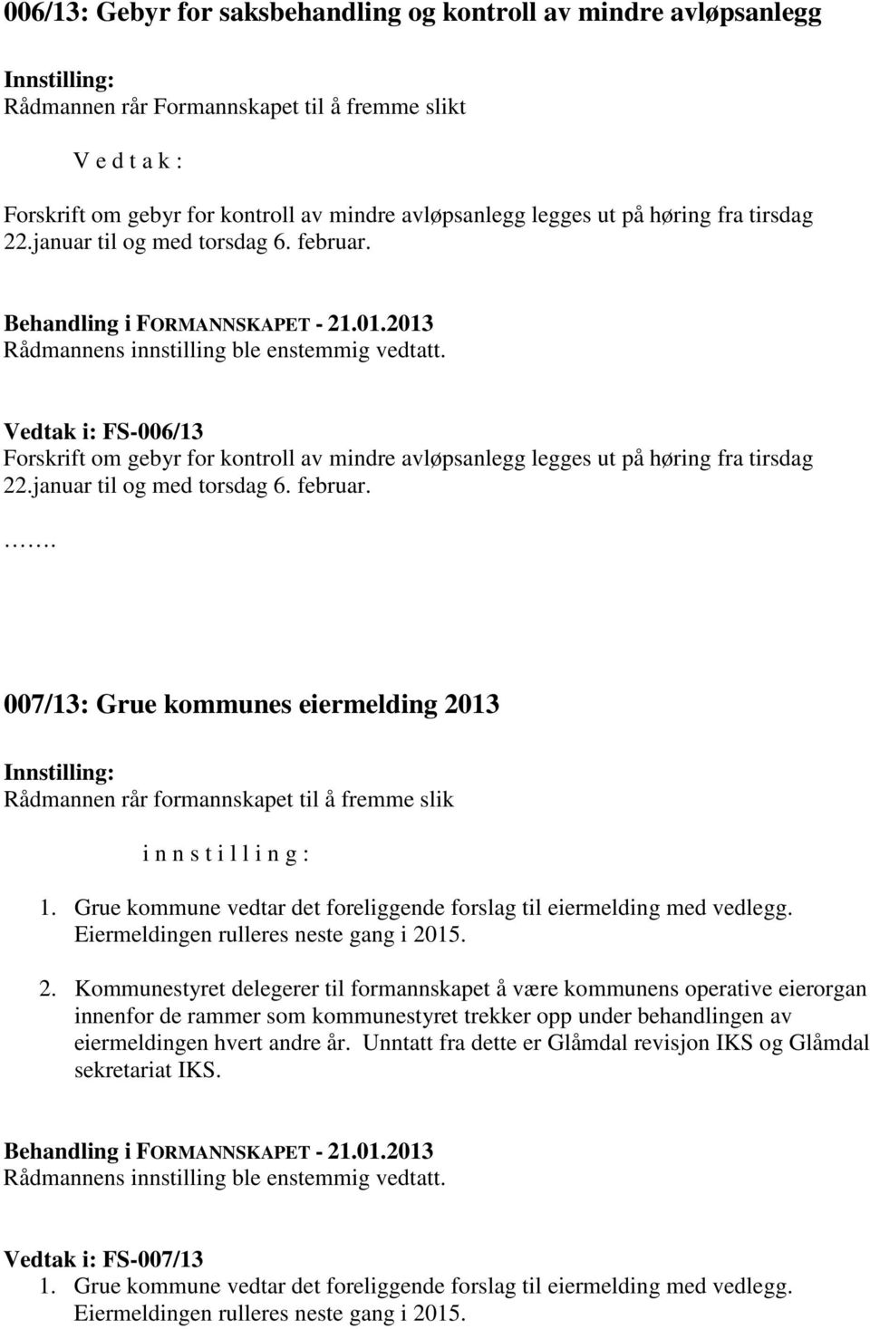 Vedtak i: FS-006/13 Forskrift om gebyr for kontroll av mindre avløpsanlegg legges ut på høring fra tirsdag 22.januar til og med torsdag 6. februar.