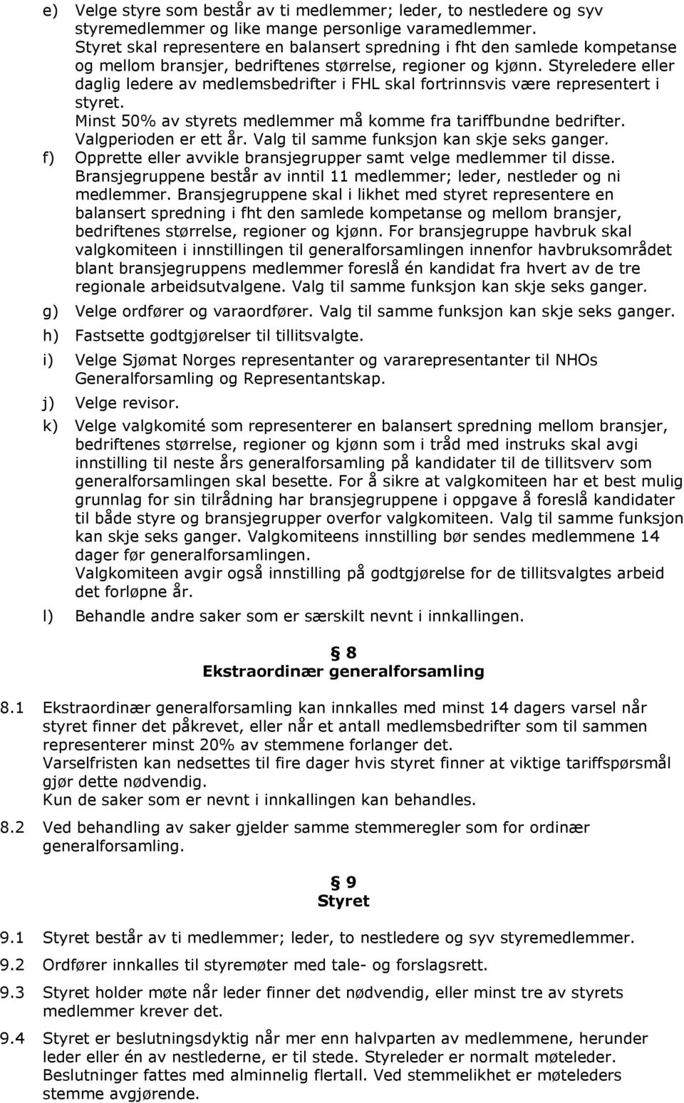 Styreledere eller daglig ledere av medlemsbedrifter i FHL skal fortrinnsvis være representert i styret. Minst 50% av styrets medlemmer må komme fra tariffbundne bedrifter. Valgperioden er ett år.