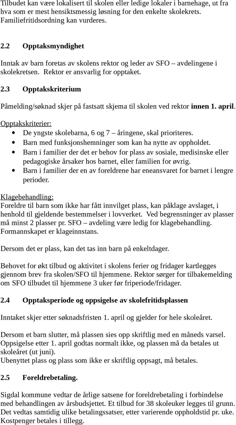 3 Opptakskriterium Påmelding/søknad skjer på fastsatt skjema til skolen ved rektor innen 1. april. Opptakskriterier: De yngste skolebarna, 6 og 7 åringene, skal prioriteres.