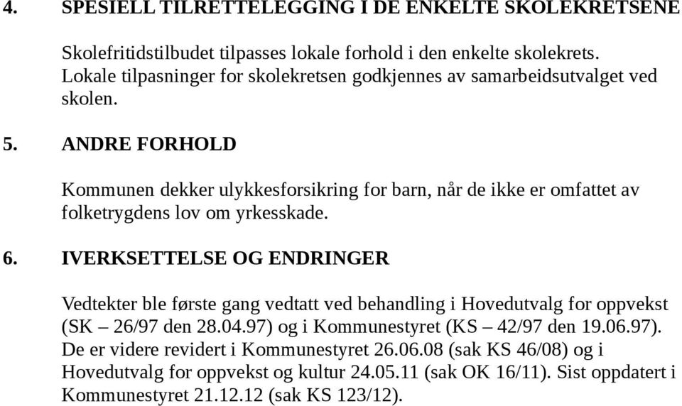 ANDRE FORHOLD Kommunen dekker ulykkesforsikring for barn, når de ikke er omfattet av folketrygdens lov om yrkesskade. 6.