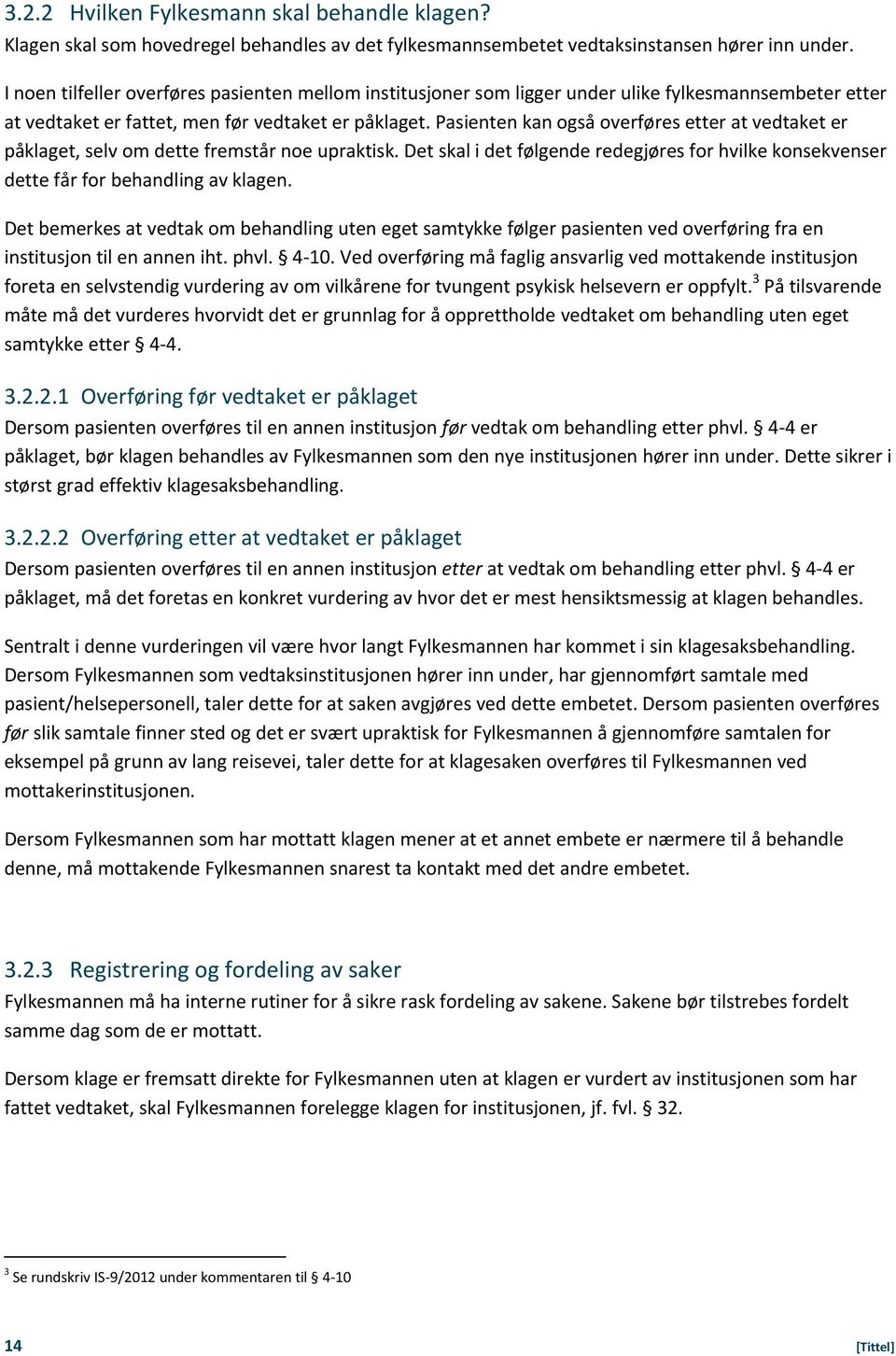 Pasienten kan også overføres etter at vedtaket er påklaget, selv om dette fremstår noe upraktisk. Det skal i det følgende redegjøres for hvilke konsekvenser dette får for behandling av klagen.