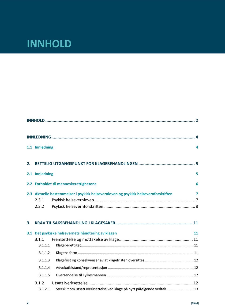 .. 11 3.1 Det psykiske helsevernets håndtering av klagen 11 3.1.1 Fremsettelse og mottakelse av klage... 11 3.1.1.1 Klageberettiget...11 3.1.1.2 Klagens form...11 3.1.1.3 Klagefrist og konsekvenser av at klagefristen oversittes.