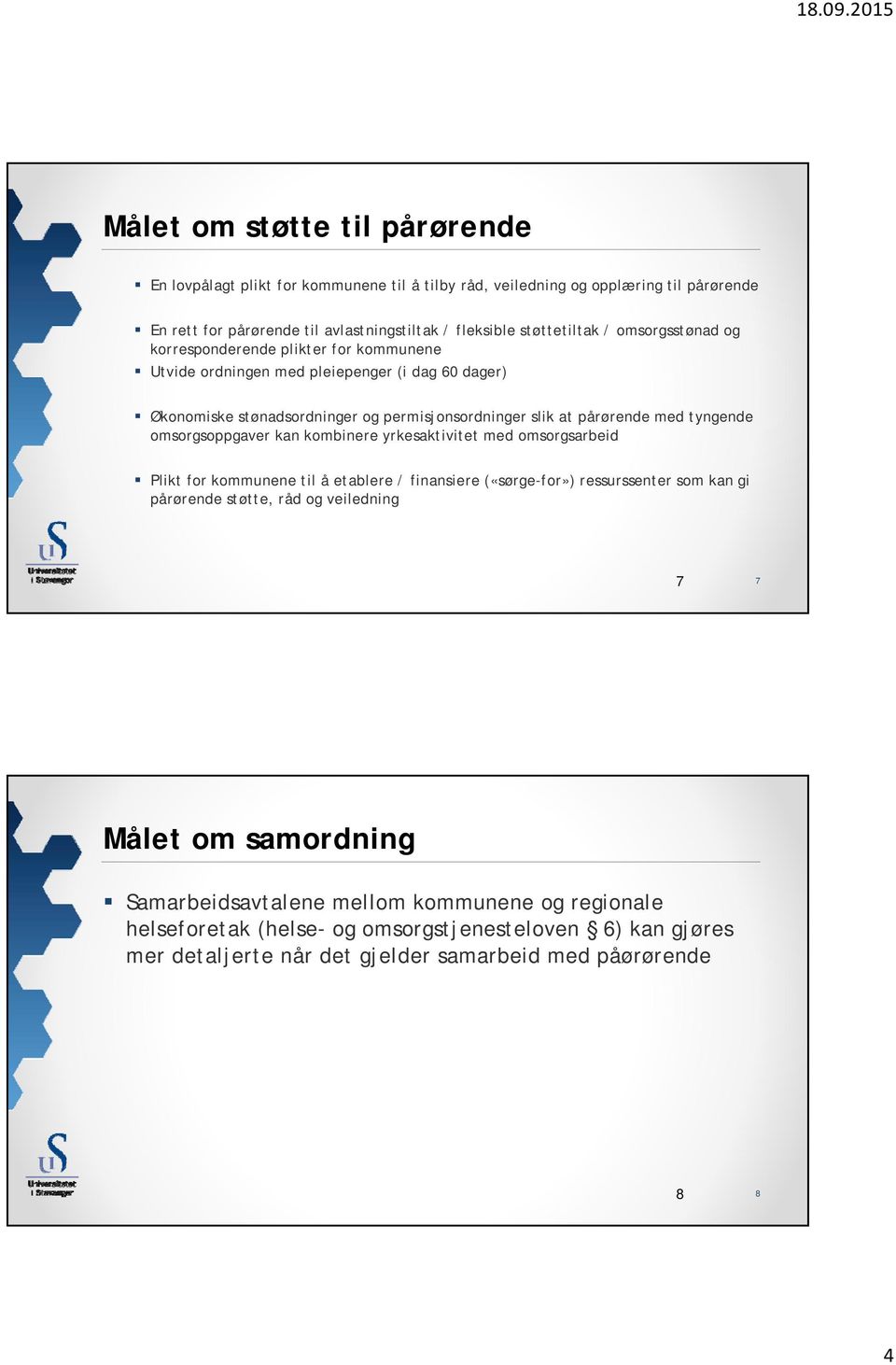 omsorgsoppgaver kan kombinere yrkesaktivitet med omsorgsarbeid Plikt for kommunene til å etablere / finansiere («sørge-for») ressurssenter som kan gi pårørende støtte, råd og veiledning 7