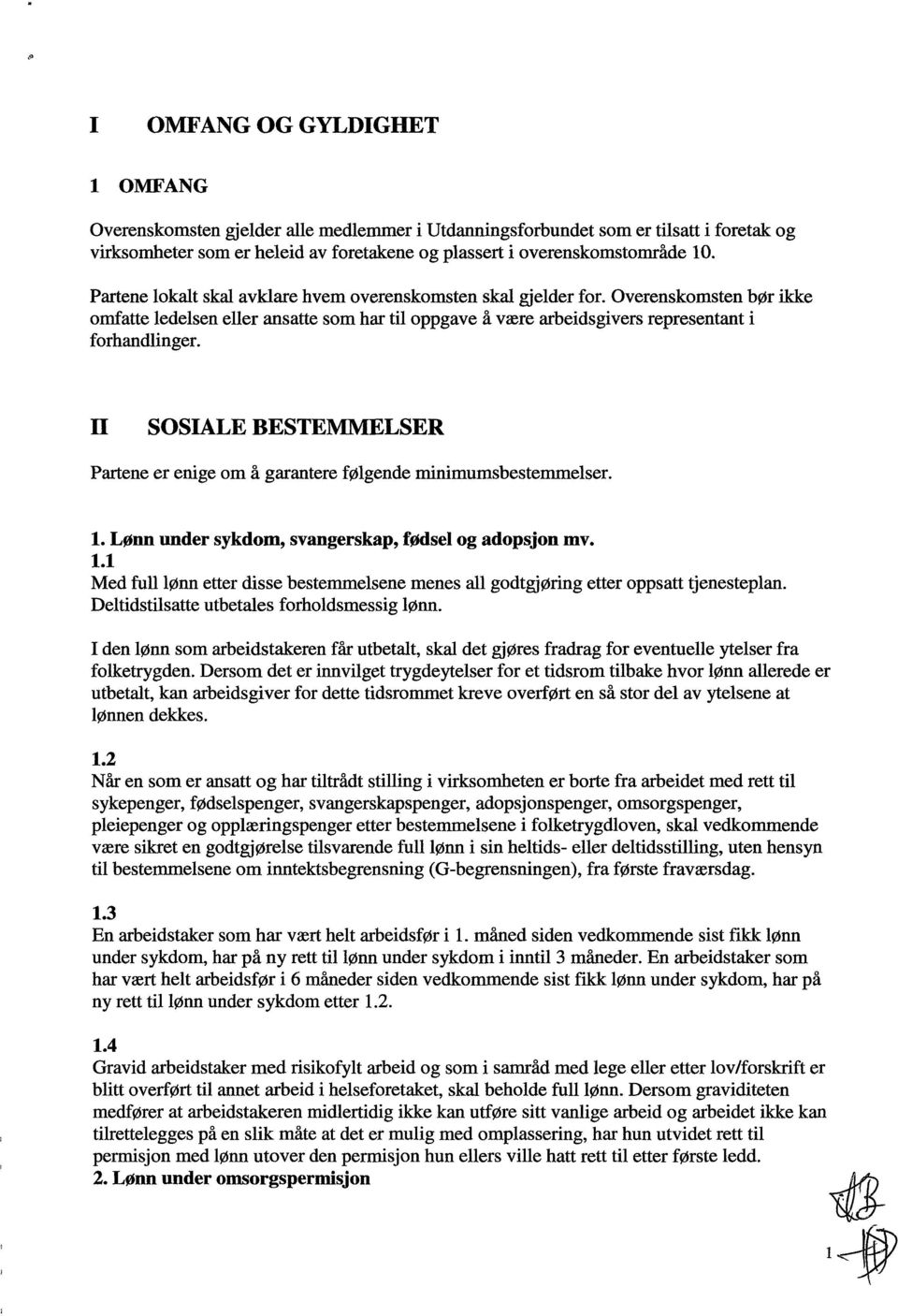 H SOSIALE BESTEMMELSER Partene er enige om å garantere følgende minimumsbestemmelser. 1. Lønn under sykdom, svangerskap, fødsel og adopsjon mv. 1.1 Med full lønn etter disse bestemmelsene menes all godtgjøring etter oppsatt tjenesteplan.