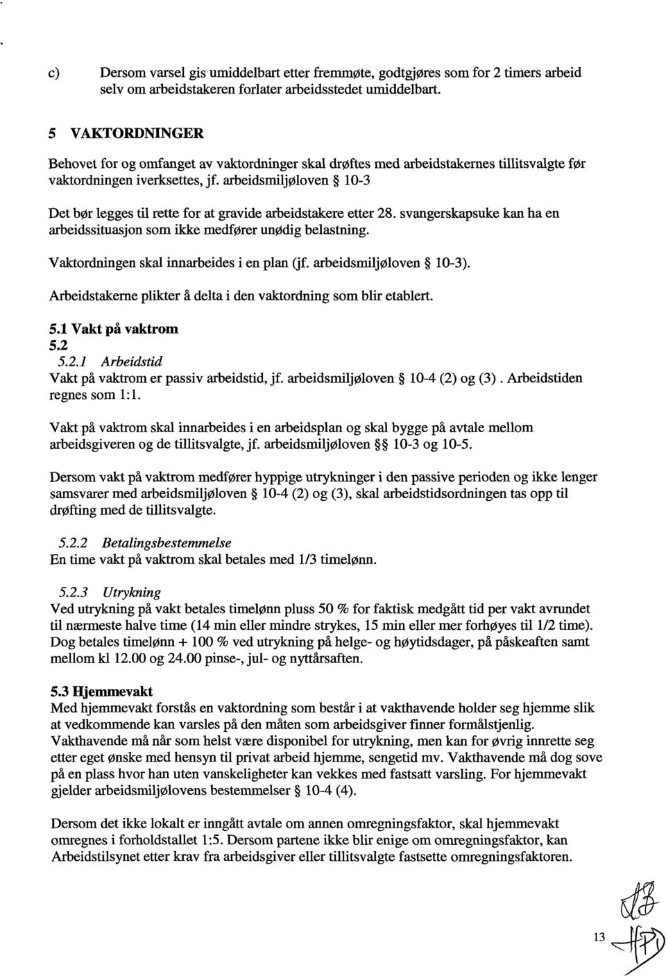 arbeidsmiljøloven 10-3 Det bør legges til rette for at gravide arbeidstakere etter 28. svangerskapsuke kan ha en arbeidssituasjon som ikke medfører unødig belastning.