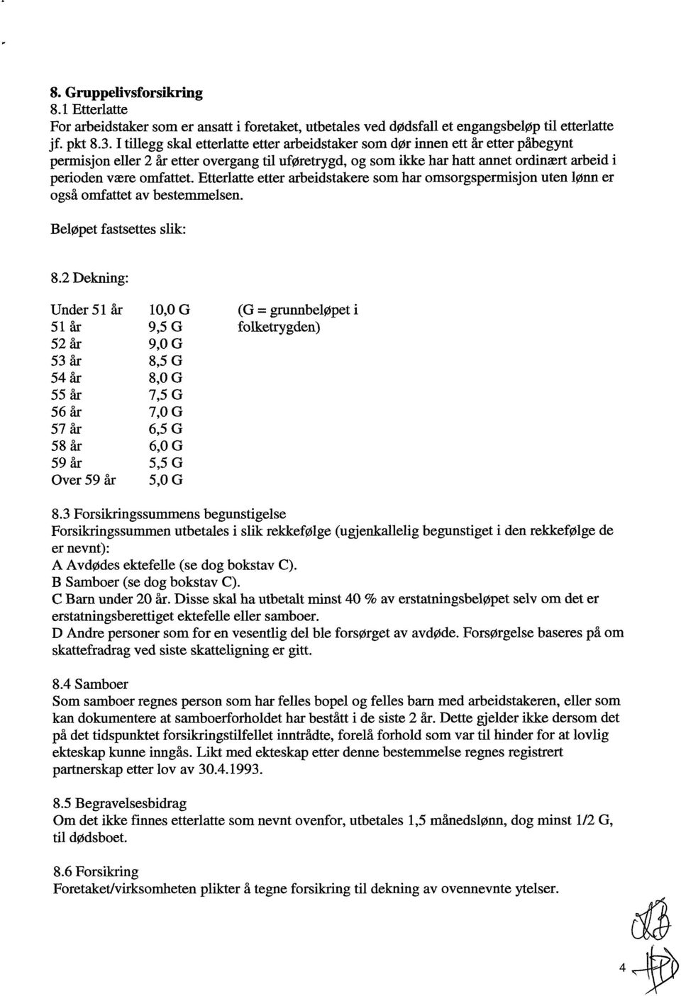 omfattet. Etterlatte etter arbeidstakere som har omsorgspermisjon uten lønn er også omfattet av bestemmelsen. Beløpet fastsettes slik: 8.