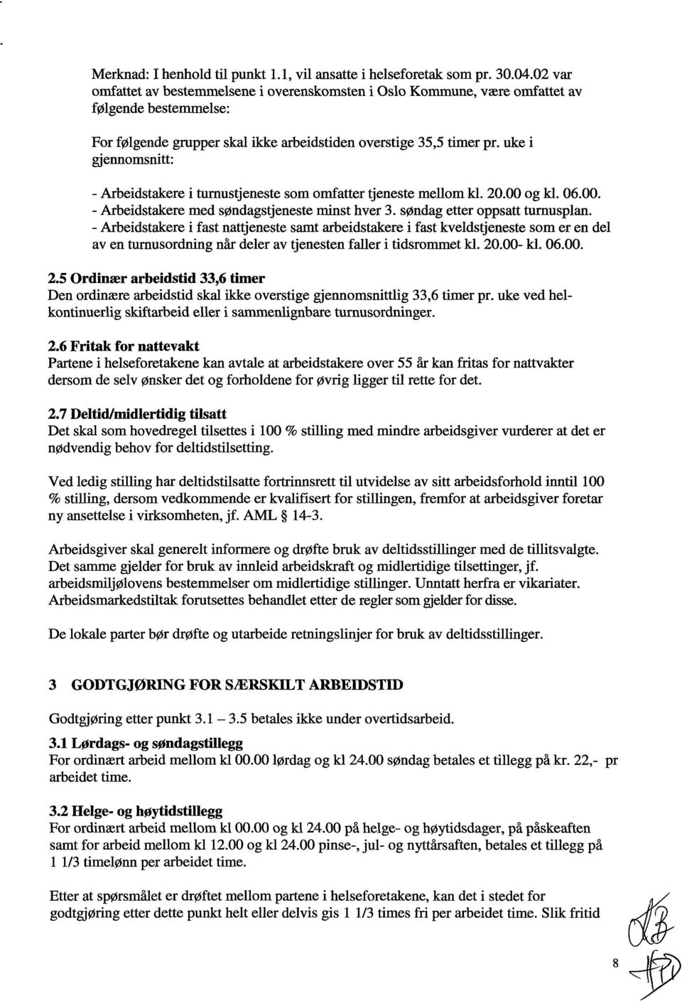 uke i gjennomsnitt: - Arbeidstakere i turnustjeneste som omfatter tjeneste mellom kl. 20.00 og kl. 06.00. - Arbeidstakere med søndagstjeneste minst hver 3. søndag etter oppsatt turnusplan.