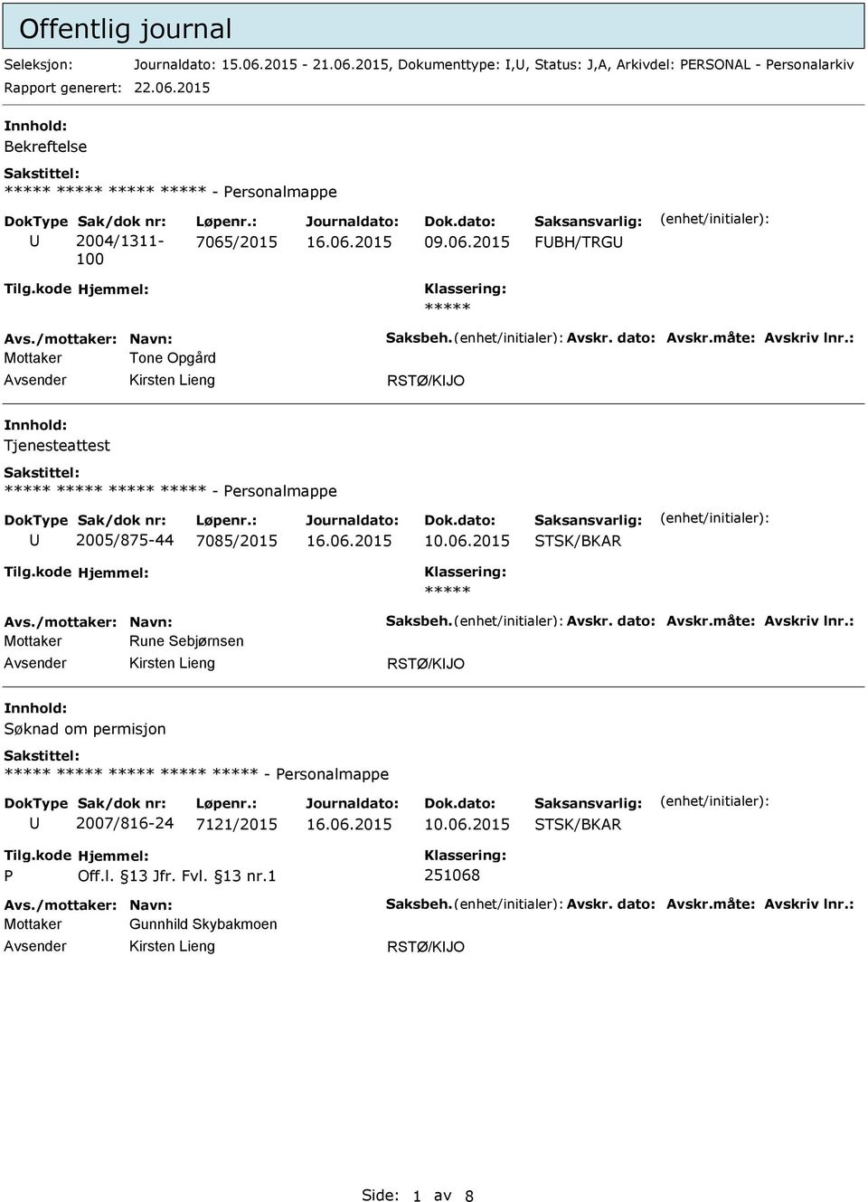 : Mottaker Tone Opgård RSTØ/KJO Tjenesteattest - ersonalmappe 2005/875-44 7085/2015 Avs./mottaker: Navn: Saksbeh. Avskr. dato: Avskr.måte: Avskriv lnr.