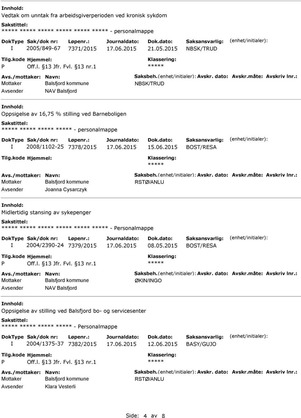 : RSTØ/ANL Joanna Cysarczyk Midlertidig stansing av sykepenger - ersonalmappe 2004/2390-24 7379/2015 08.05.2015 Avs./mottaker: Navn: Saksbeh. Avskr. dato: Avskr.måte: Avskriv lnr.